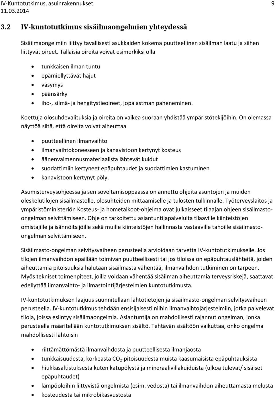 Tällaisia oireita voivat esimerkiksi olla tunkkaisen ilman tuntu epämiellyttävät hajut väsymys päänsärky iho-, silmä- ja hengitystieoireet, jopa astman paheneminen.