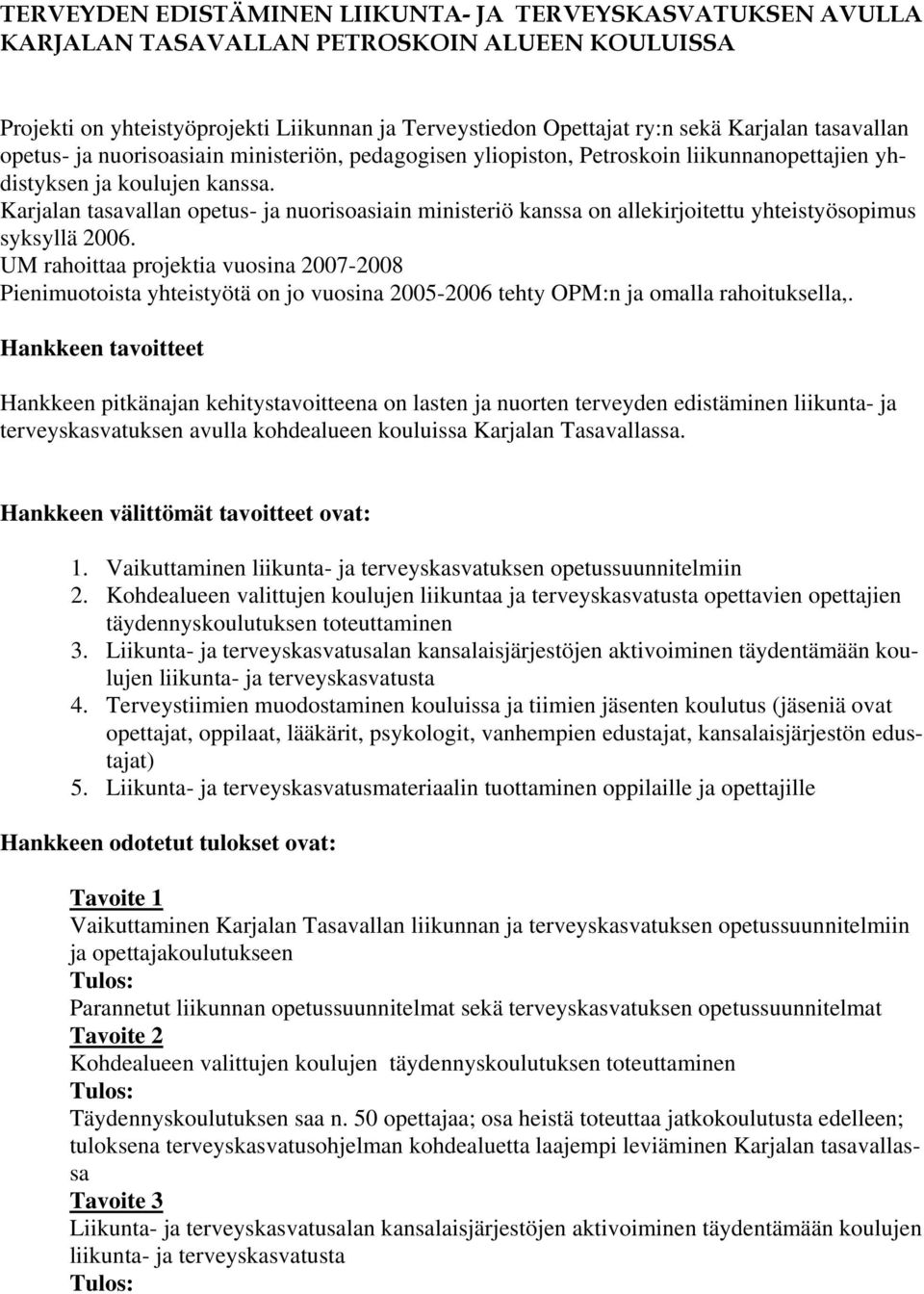 Karjalan tasavallan opetus- ja nuorisoasiain ministeriö kanssa on allekirjoitettu yhteistyösopimus syksyllä 2006.