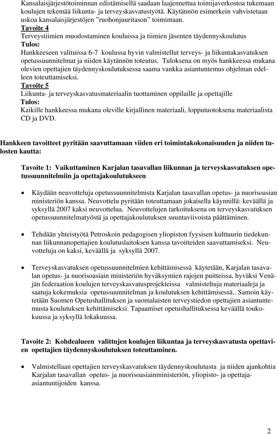 Tavoite 4 Terveystiimien muodostaminen kouluissa ja tiimien jäsenten täydennyskoulutus Hankkeeseen valituissa 6-7 koulussa hyvin valmistellut terveys- ja liikuntakasvatuksen opetussuunnitelmat ja