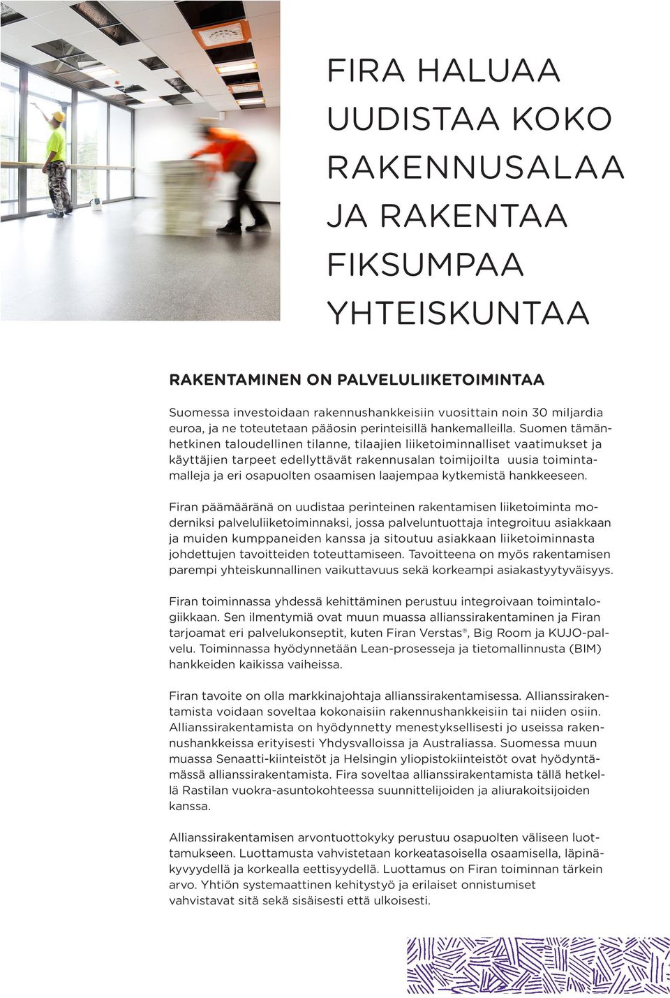 Suomen tämänhetkinen taloudellinen tilanne, tilaajien liiketoiminnalliset vaatimukset ja käyttäjien tarpeet edellyttävät rakennusalan toimijoilta uusia toimintamalleja ja eri osapuolten osaamisen