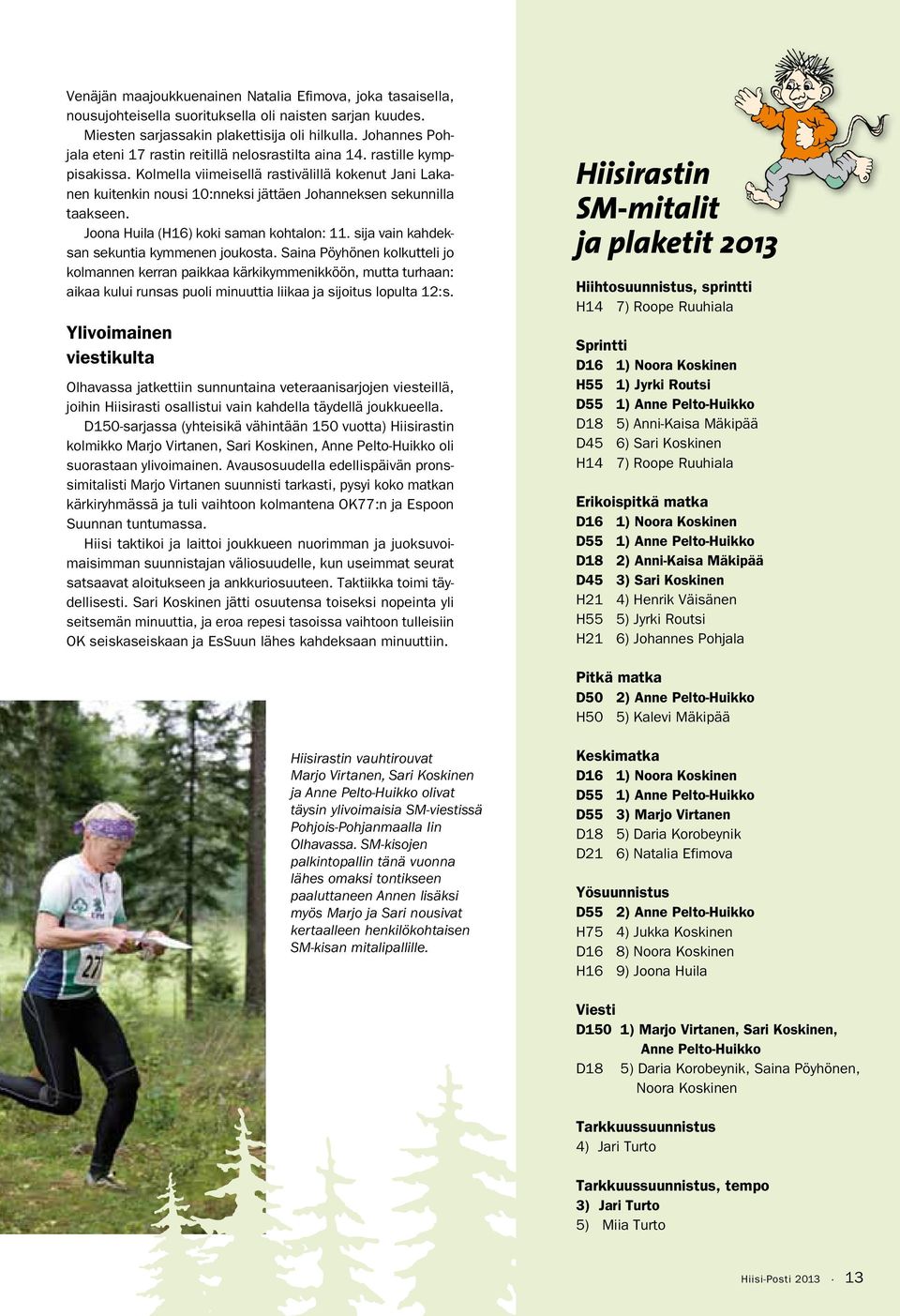 Kolmella viimeisellä rastivälillä kokenut Jani Lakanen kuitenkin nousi 10:nneksi jättäen Johanneksen sekunnilla taakseen. Joona Huila (H16) koki saman kohtalon: 11.