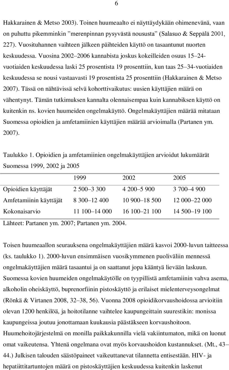 Vuosina 2002 2006 kannabista joskus kokeilleiden osuus 15 24- vuotiaiden keskuudessa laski 25 prosentista 19 prosenttiin, kun taas 25 34-vuotiaiden keskuudessa se nousi vastaavasti 19 prosentista 25