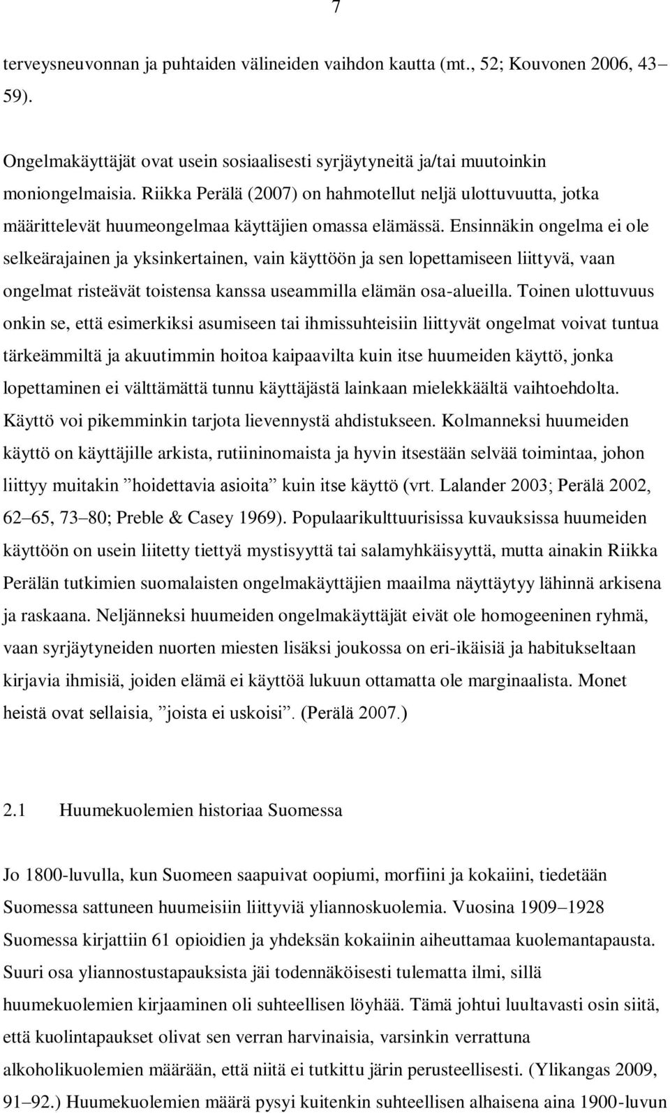Ensinnäkin ongelma ei ole selkeärajainen ja yksinkertainen, vain käyttöön ja sen lopettamiseen liittyvä, vaan ongelmat risteävät toistensa kanssa useammilla elämän osa-alueilla.