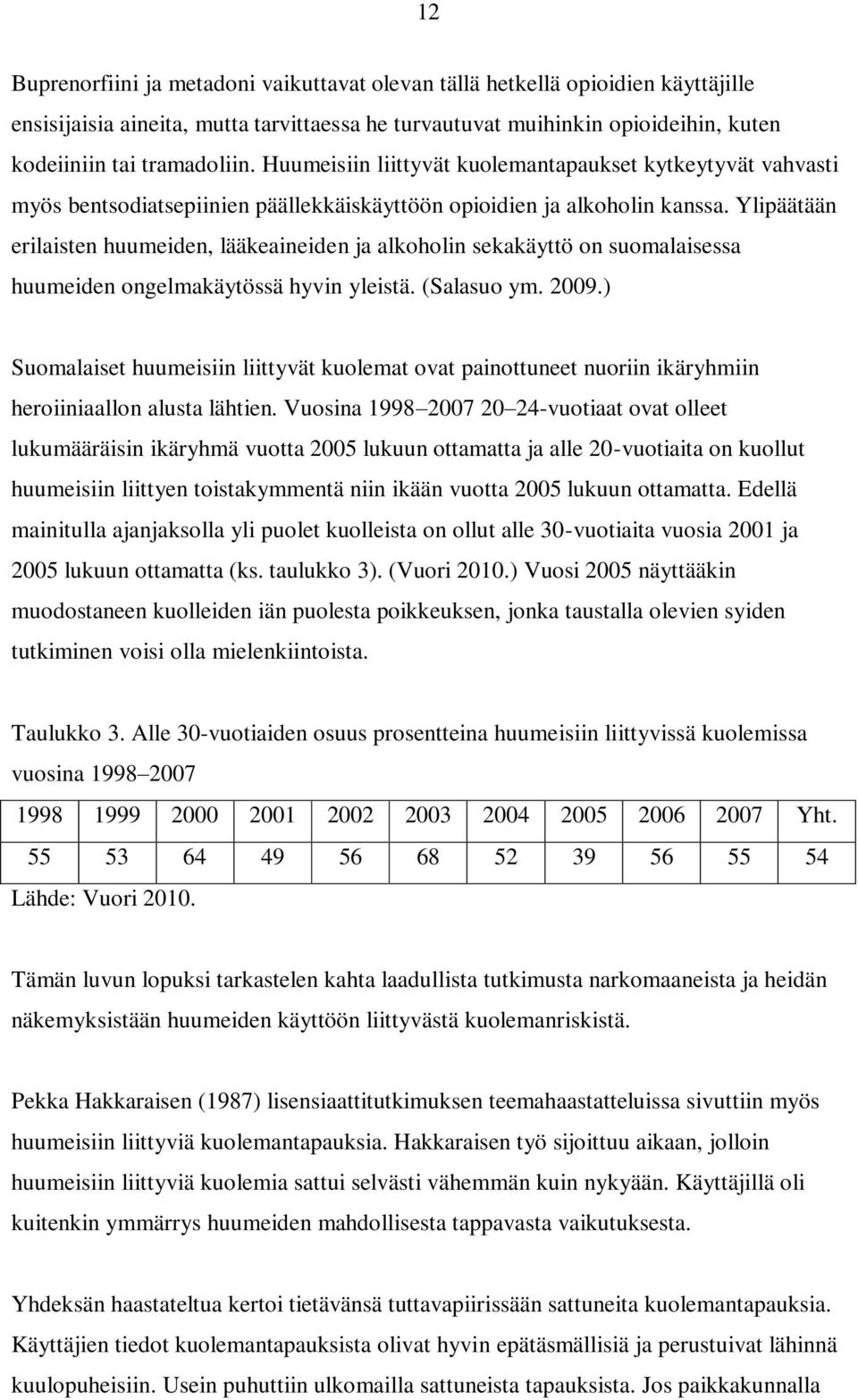 Ylipäätään erilaisten huumeiden, lääkeaineiden ja alkoholin sekakäyttö on suomalaisessa huumeiden ongelmakäytössä hyvin yleistä. (Salasuo ym. 2009.