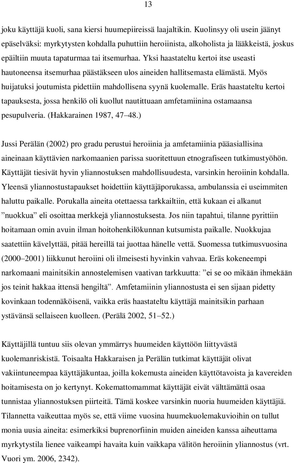 Yksi haastateltu kertoi itse useasti hautoneensa itsemurhaa päästäkseen ulos aineiden hallitsemasta elämästä. Myös huijatuksi joutumista pidettiin mahdollisena syynä kuolemalle.