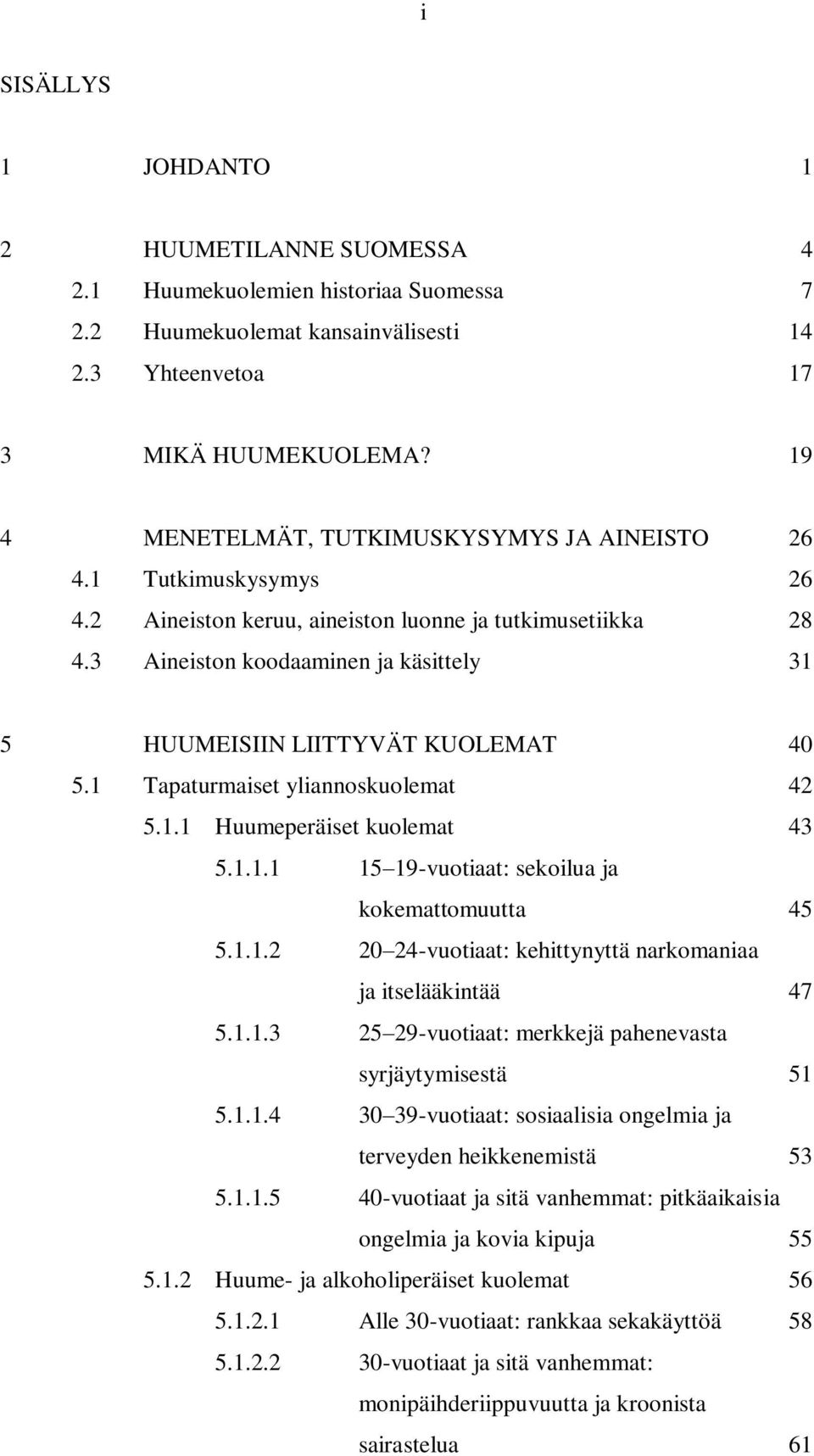 3 Aineiston koodaaminen ja käsittely 31 5 HUUMEISIIN LIITTYVÄT KUOLEMAT 40 5.1 Tapaturmaiset yliannoskuolemat 42 5.1.1 Huumeperäiset kuolemat 43 5.1.1.1 15 19-vuotiaat: sekoilua ja kokemattomuutta 45 5.