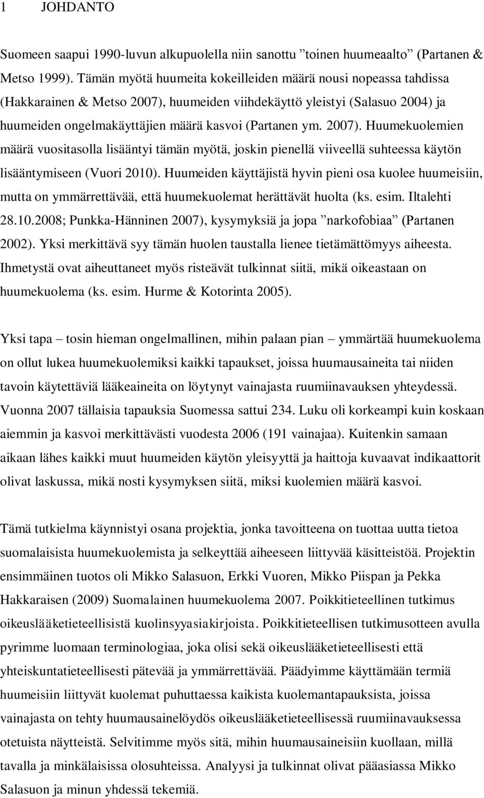 2007). Huumekuolemien määrä vuositasolla lisääntyi tämän myötä, joskin pienellä viiveellä suhteessa käytön lisääntymiseen (Vuori 2010).