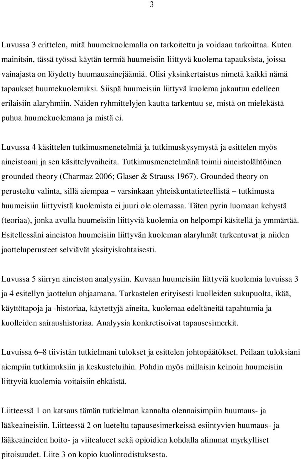 Olisi yksinkertaistus nimetä kaikki nämä tapaukset huumekuolemiksi. Siispä huumeisiin liittyvä kuolema jakautuu edelleen erilaisiin alaryhmiin.