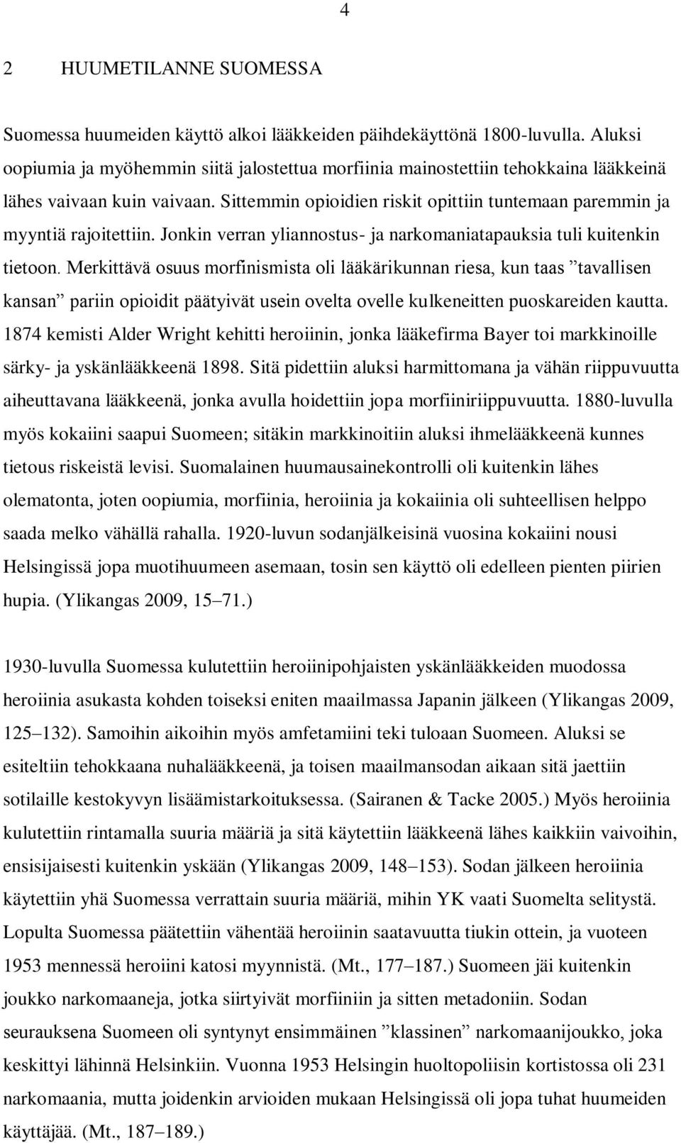 Jonkin verran yliannostus- ja narkomaniatapauksia tuli kuitenkin tietoon.