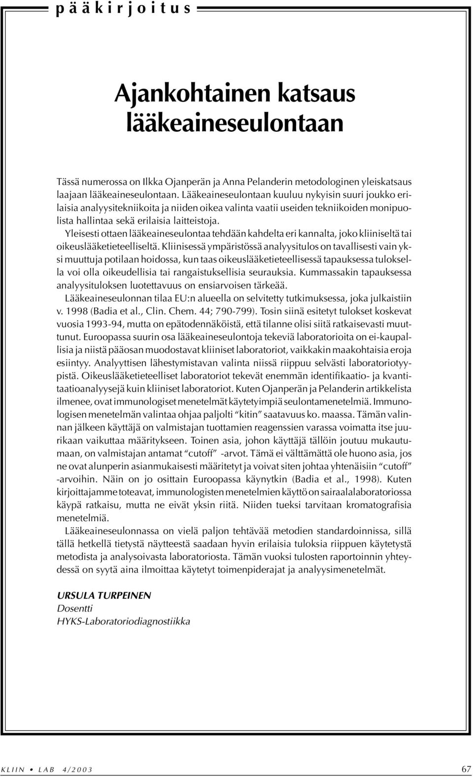 Yleisesti ottaen lääkeaineseulontaa tehdään kahdelta eri kannalta, joko kliiniseltä tai oikeuslääketieteelliseltä.