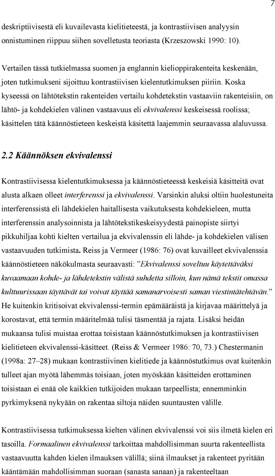 Koska kyseessä on lähtötekstin rakenteiden vertailu kohdetekstin vastaaviin rakenteisiin, on lähtö- ja kohdekielen välinen vastaavuus eli ekvivalenssi keskeisessä roolissa; käsittelen tätä