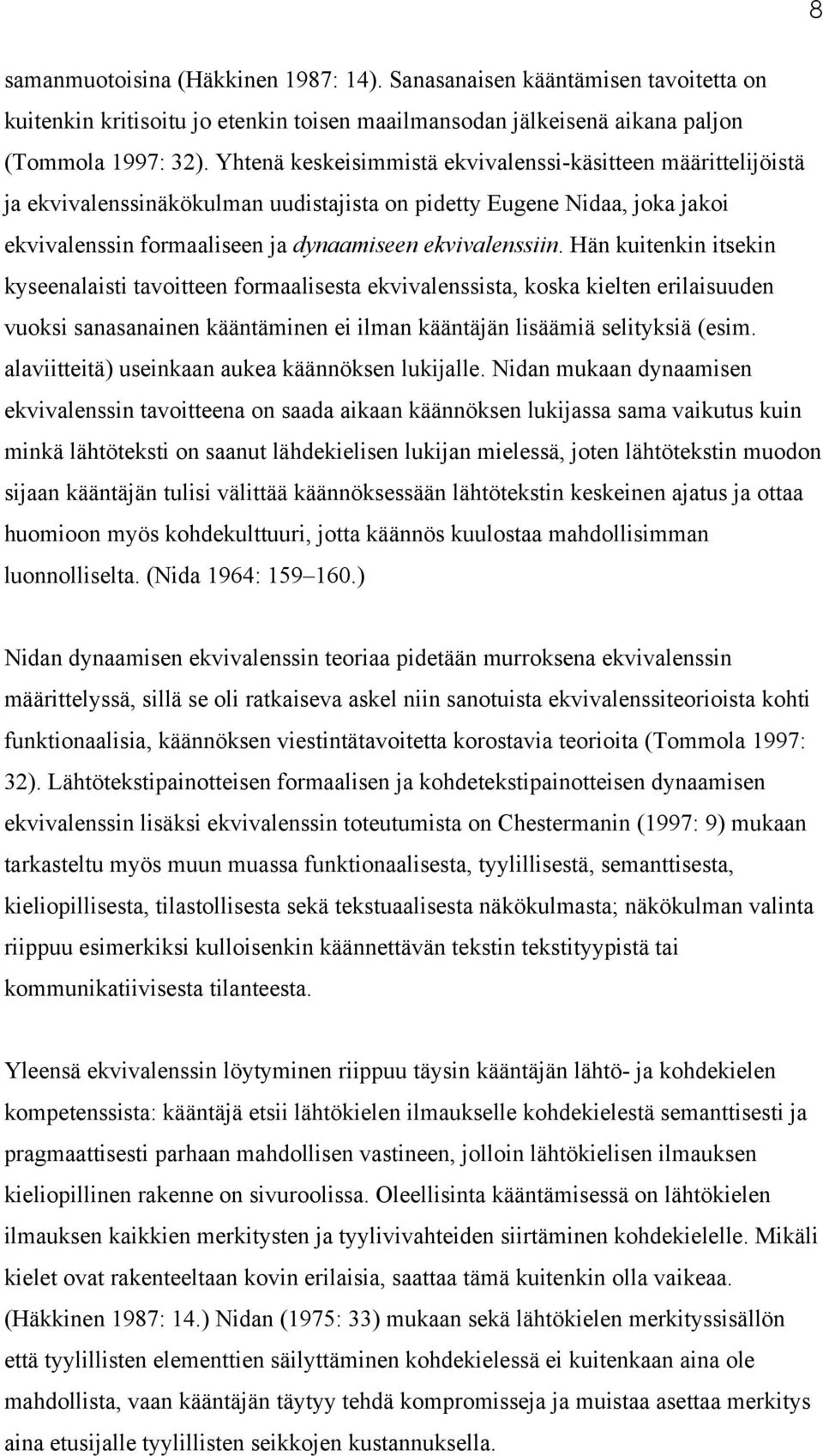 Hän kuitenkin itsekin kyseenalaisti tavoitteen formaalisesta ekvivalenssista, koska kielten erilaisuuden vuoksi sanasanainen kääntäminen ei ilman kääntäjän lisäämiä selityksiä (esim.