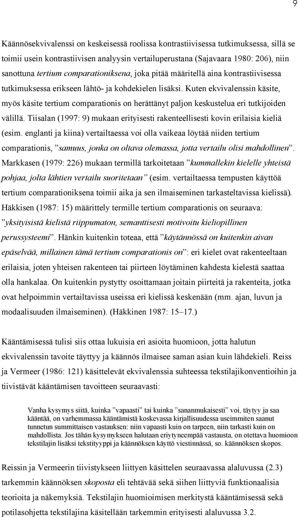 Kuten ekvivalenssin käsite, myös käsite tertium comparationis on herättänyt paljon keskustelua eri tutkijoiden välillä.