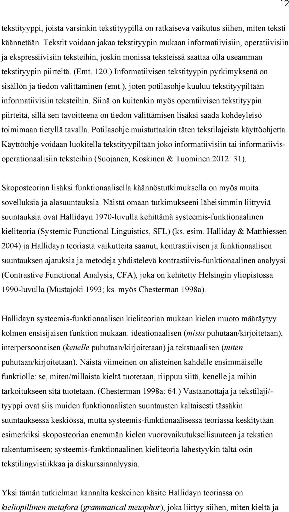 ) Informatiivisen tekstityypin pyrkimyksenä on sisällön ja tiedon välittäminen (emt.), joten potilasohje kuuluu tekstityypiltään informatiivisiin teksteihin.