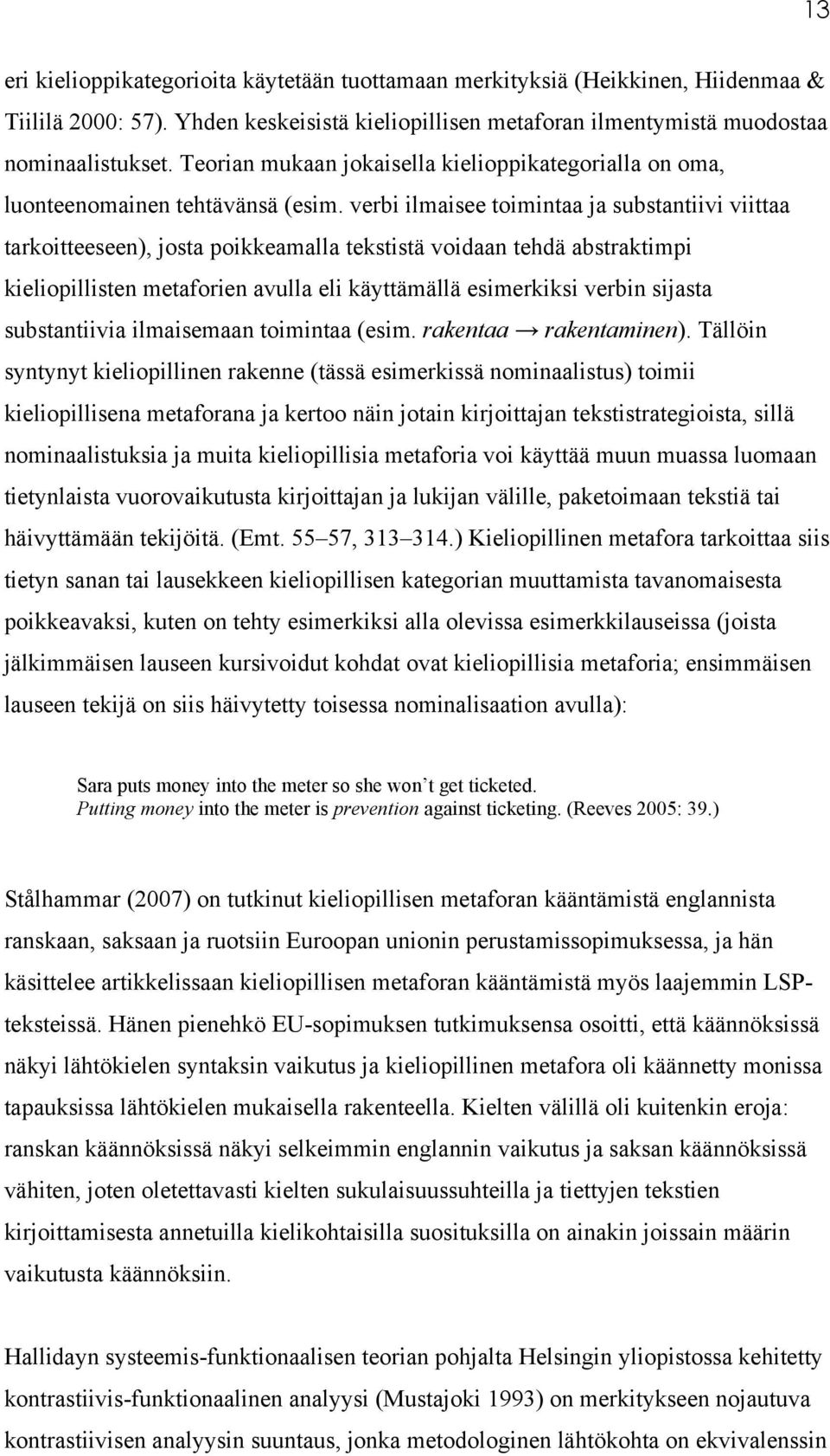 verbi ilmaisee toimintaa ja substantiivi viittaa tarkoitteeseen), josta poikkeamalla tekstistä voidaan tehdä abstraktimpi kieliopillisten metaforien avulla eli käyttämällä esimerkiksi verbin sijasta