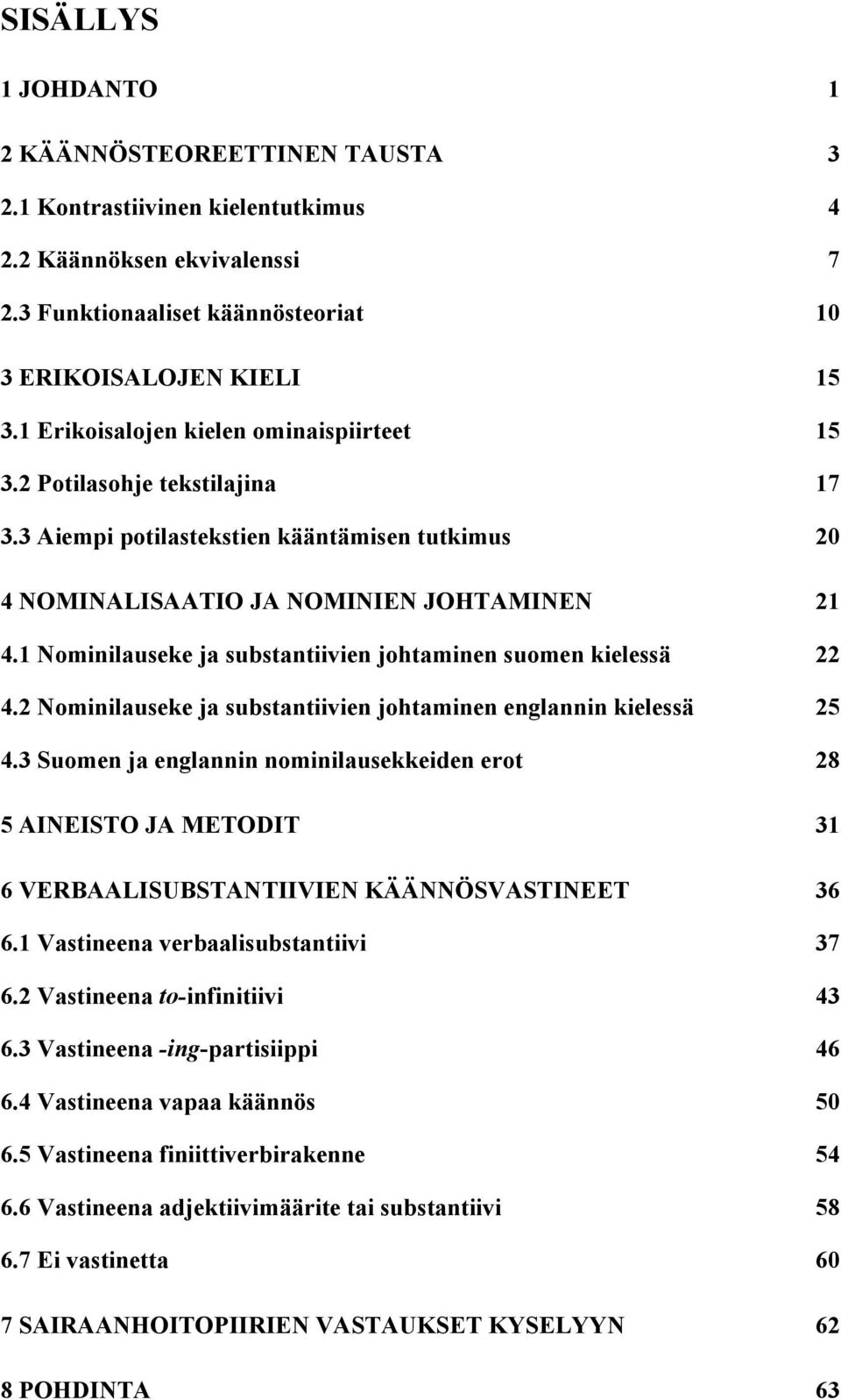 1 Nominilauseke ja substantiivien johtaminen suomen kielessä 22 4.2 Nominilauseke ja substantiivien johtaminen englannin kielessä 25 4.