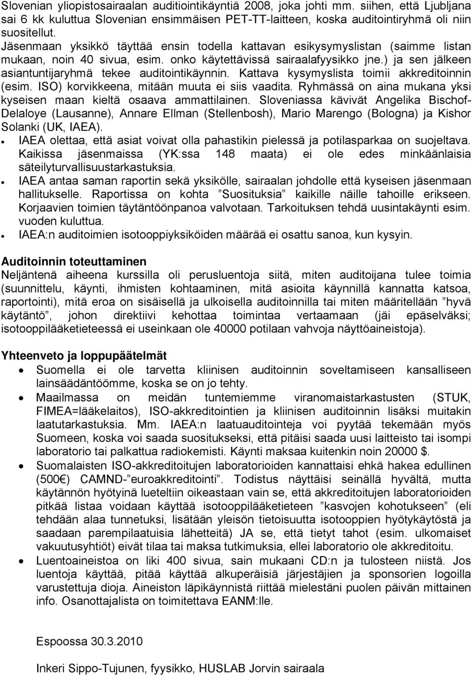 ) ja sen jälkeen asiantuntijaryhmä tekee auditointikäynnin. Kattava kysymyslista toimii akkreditoinnin (esim. ISO) korvikkeena, mitään muuta ei siis vaadita.