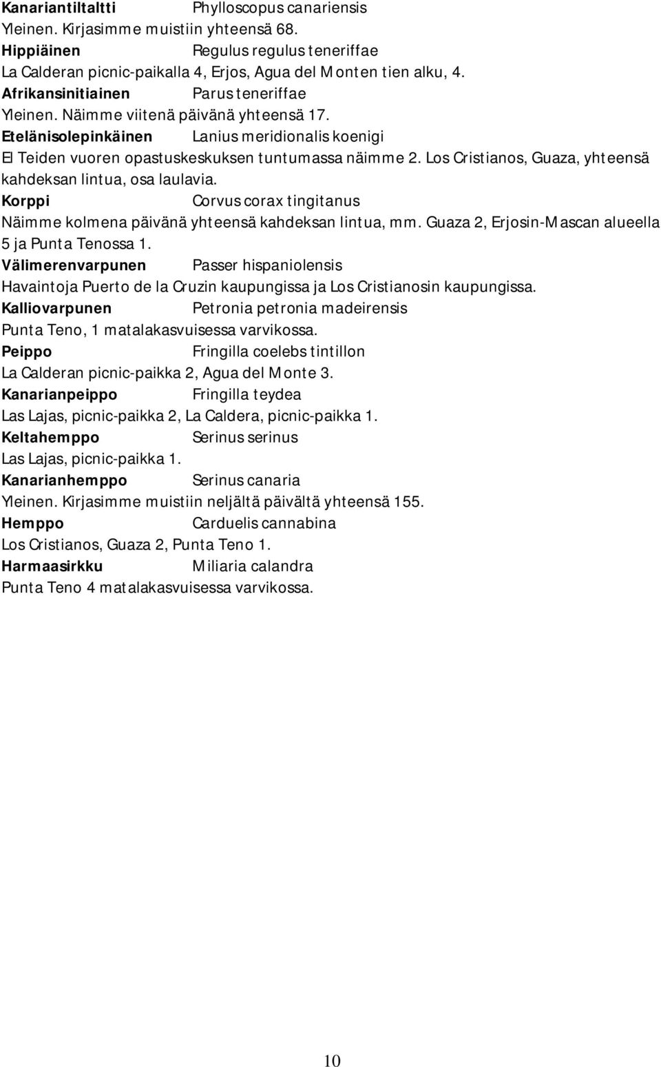 Los Cristianos, Guaza, yhteensä kahdeksan lintua, osa laulavia. Korppi Corvus corax tingitanus Näimme kolmena päivänä yhteensä kahdeksan lintua, mm.