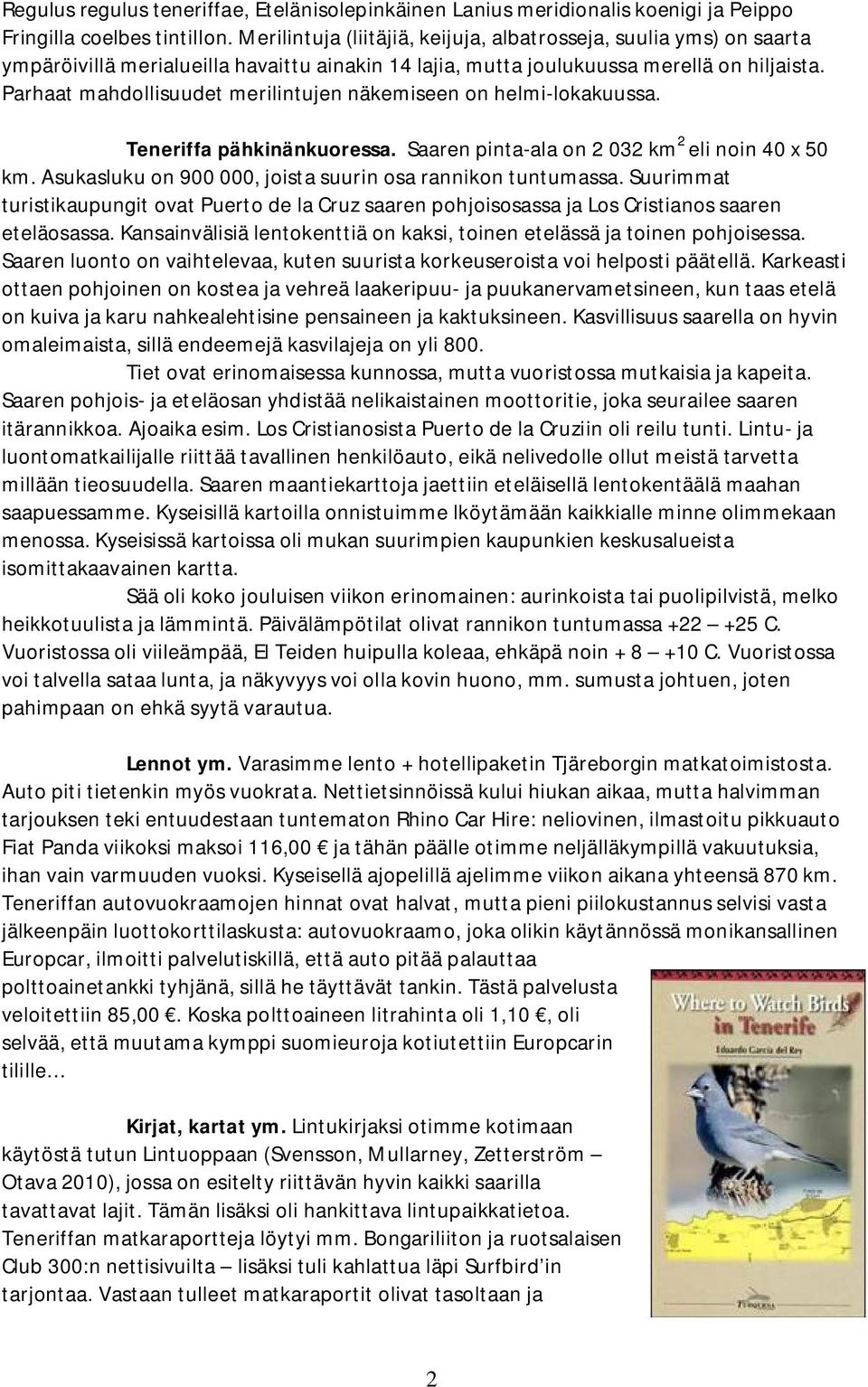 Parhaat mahdollisuudet merilintujen näkemiseen on helmi-lokakuussa. Teneriffa pähkinänkuoressa. Saaren pinta-ala on 2 032 km 2 eli noin 40 x 50 km.