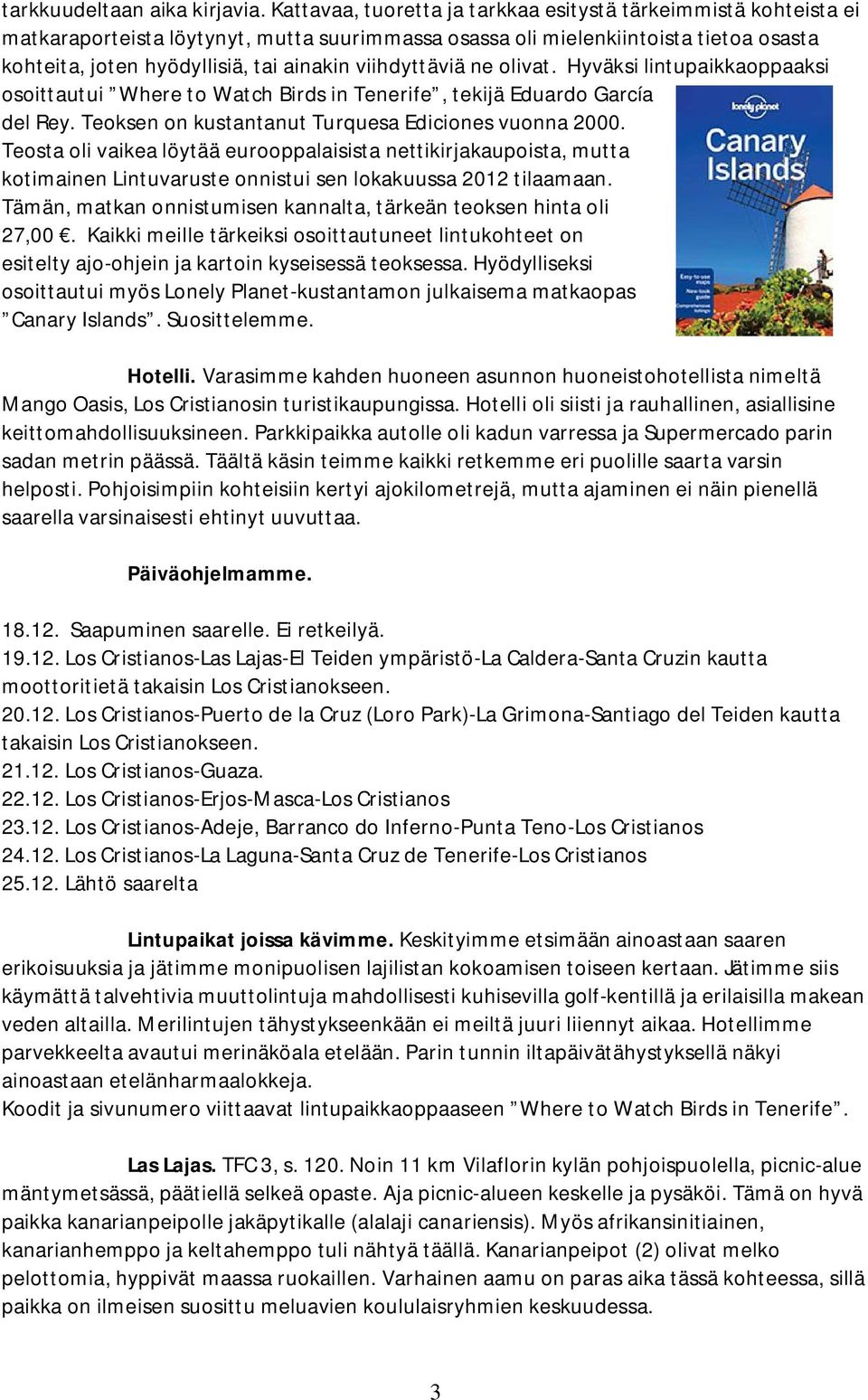 viihdyttäviä ne olivat. Hyväksi lintupaikkaoppaaksi osoittautui Where to Watch Birds in Tenerife, tekijä Eduardo García del Rey. Teoksen on kustantanut Turquesa Ediciones vuonna 2000.