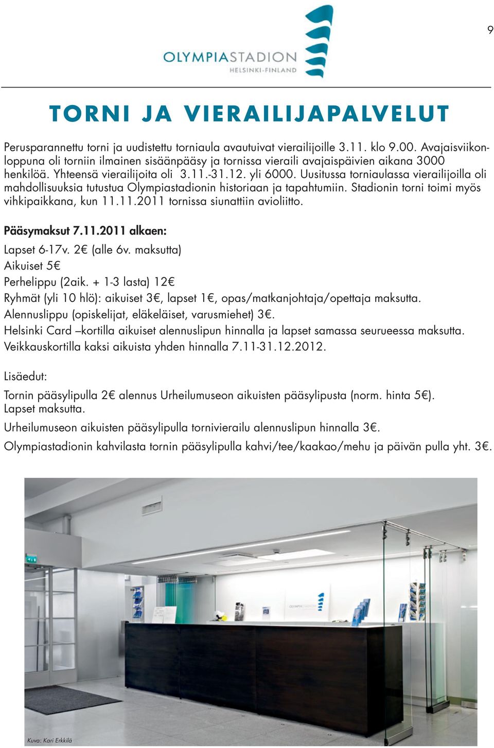 Uusitussa torniaulassa vierailijoilla oli mahdollisuuksia tutustua Olympiastadionin historiaan ja tapahtumiin. Stadionin torni toimi myös vihkipaikkana, kun 11.11.2011 tornissa siunattiin avioliitto.