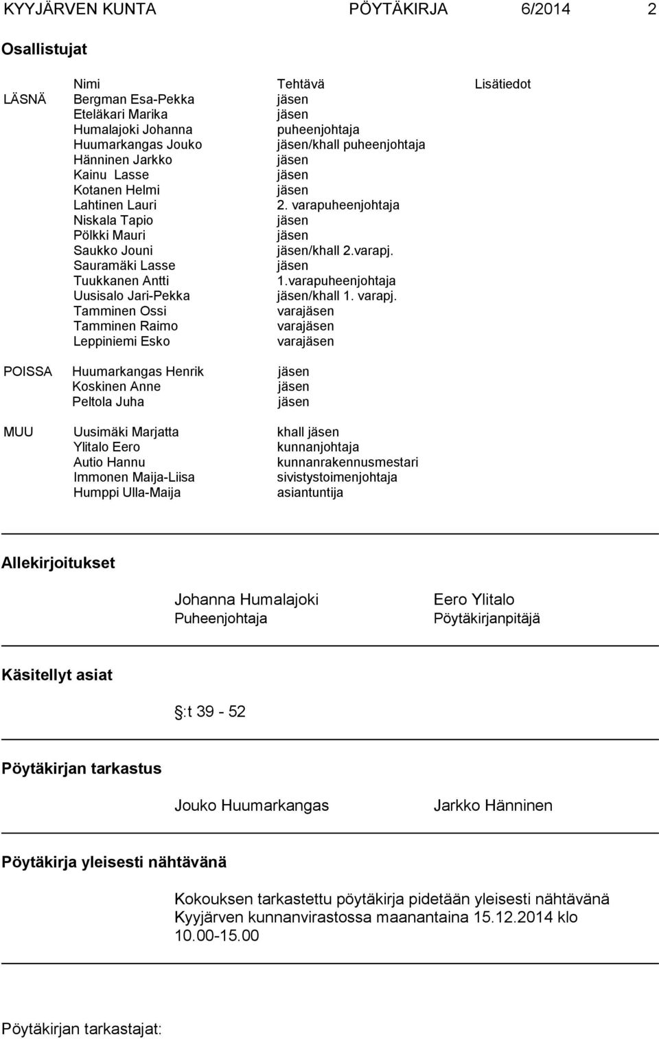 Sauramäki Lasse jäsen Tuukkanen Antti 1.varapuheenjohtaja Uusisalo Jari-Pekka jäsen/khall 1. varapj.