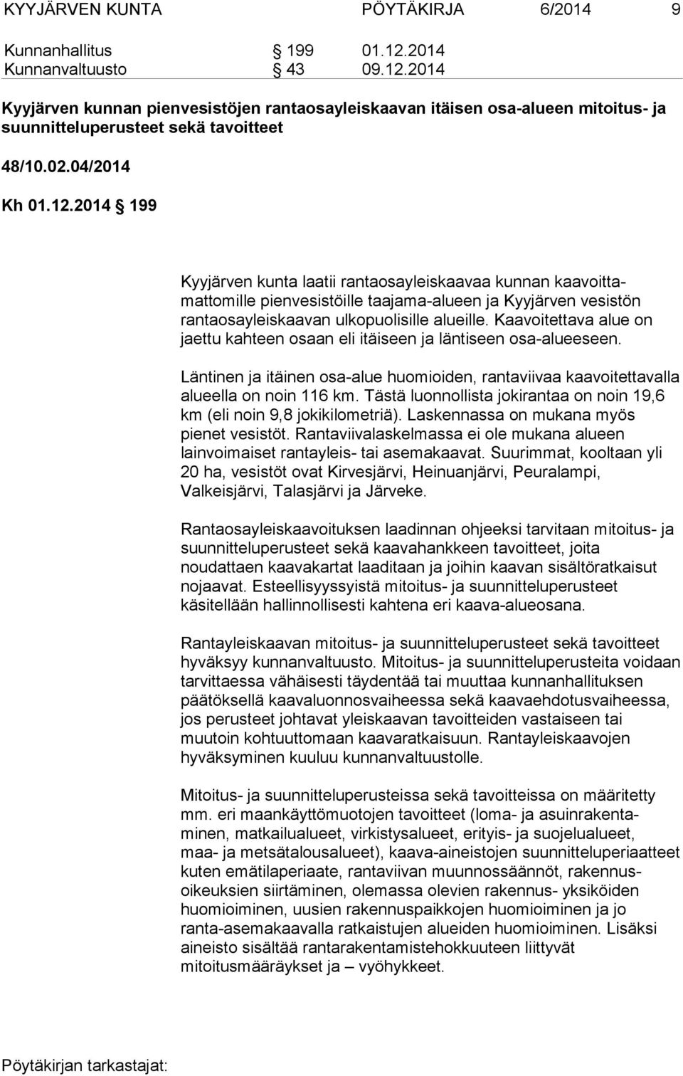 Kaavoitettava alue on jaettu kahteen osaan eli itäiseen ja läntiseen osa-alueeseen. Läntinen ja itäinen osa-alue huomioiden, rantaviivaa kaavoitettavalla alueella on noin 116 km.