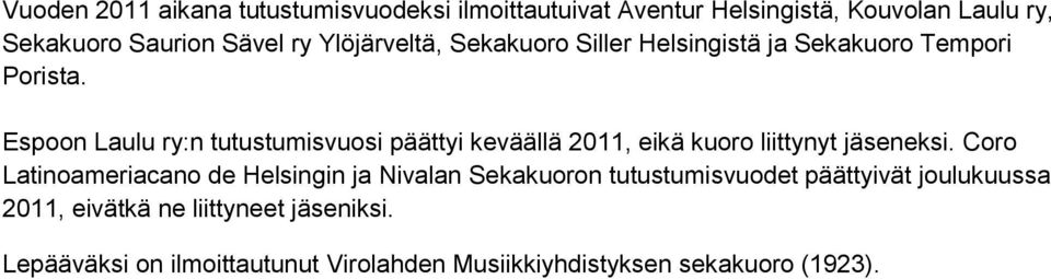 Espoon Laulu ry:n tutustumisvuosi päättyi keväällä 2011, eikä kuoro liittynyt jäseneksi.