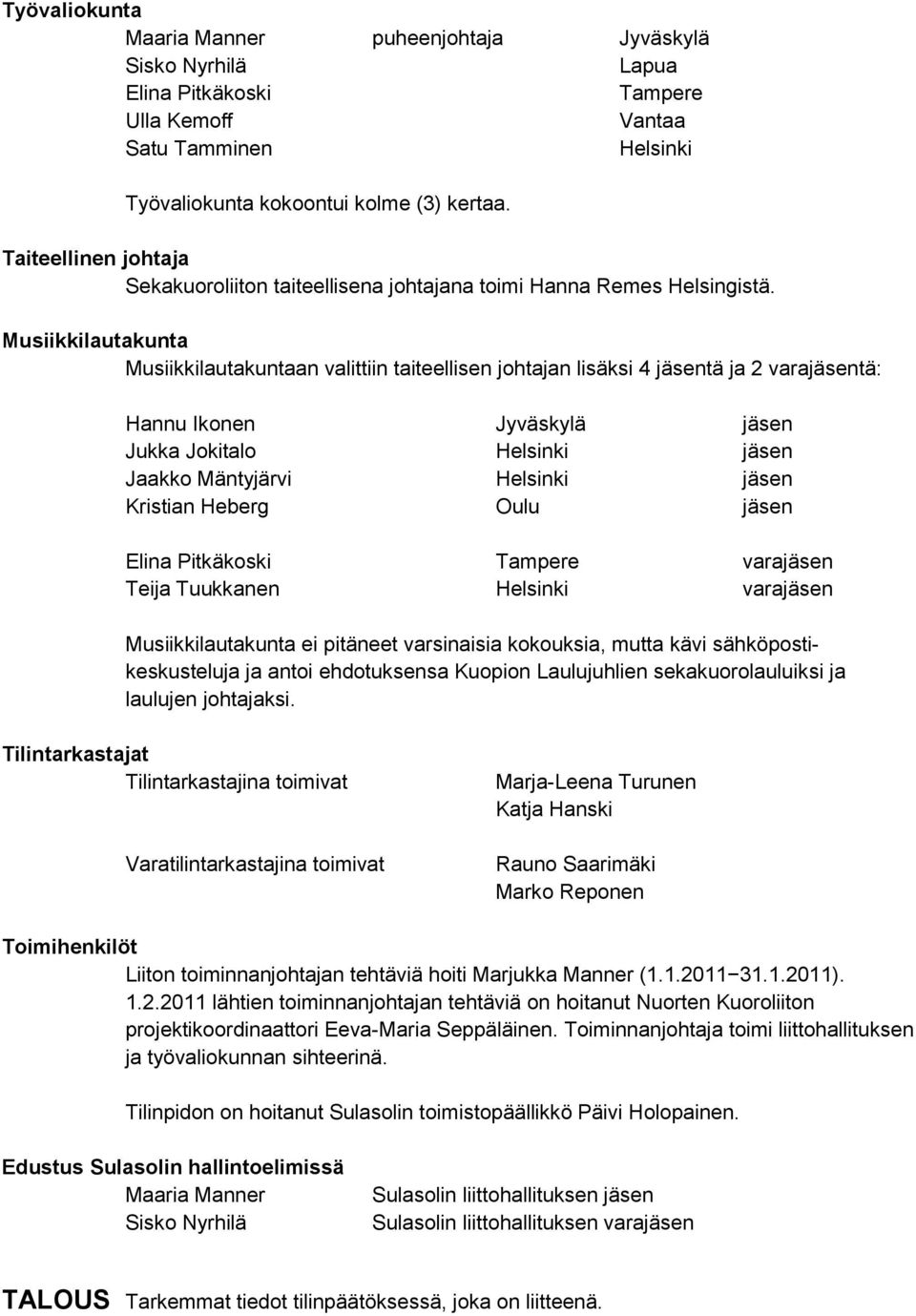 Musiikkilautakunta Musiikkilautakuntaan valittiin taiteellisen johtajan lisäksi 4 jäsentä ja 2 varajäsentä: Hannu Ikonen Jyväskylä jäsen Jukka Jokitalo Helsinki jäsen Jaakko Mäntyjärvi Helsinki jäsen