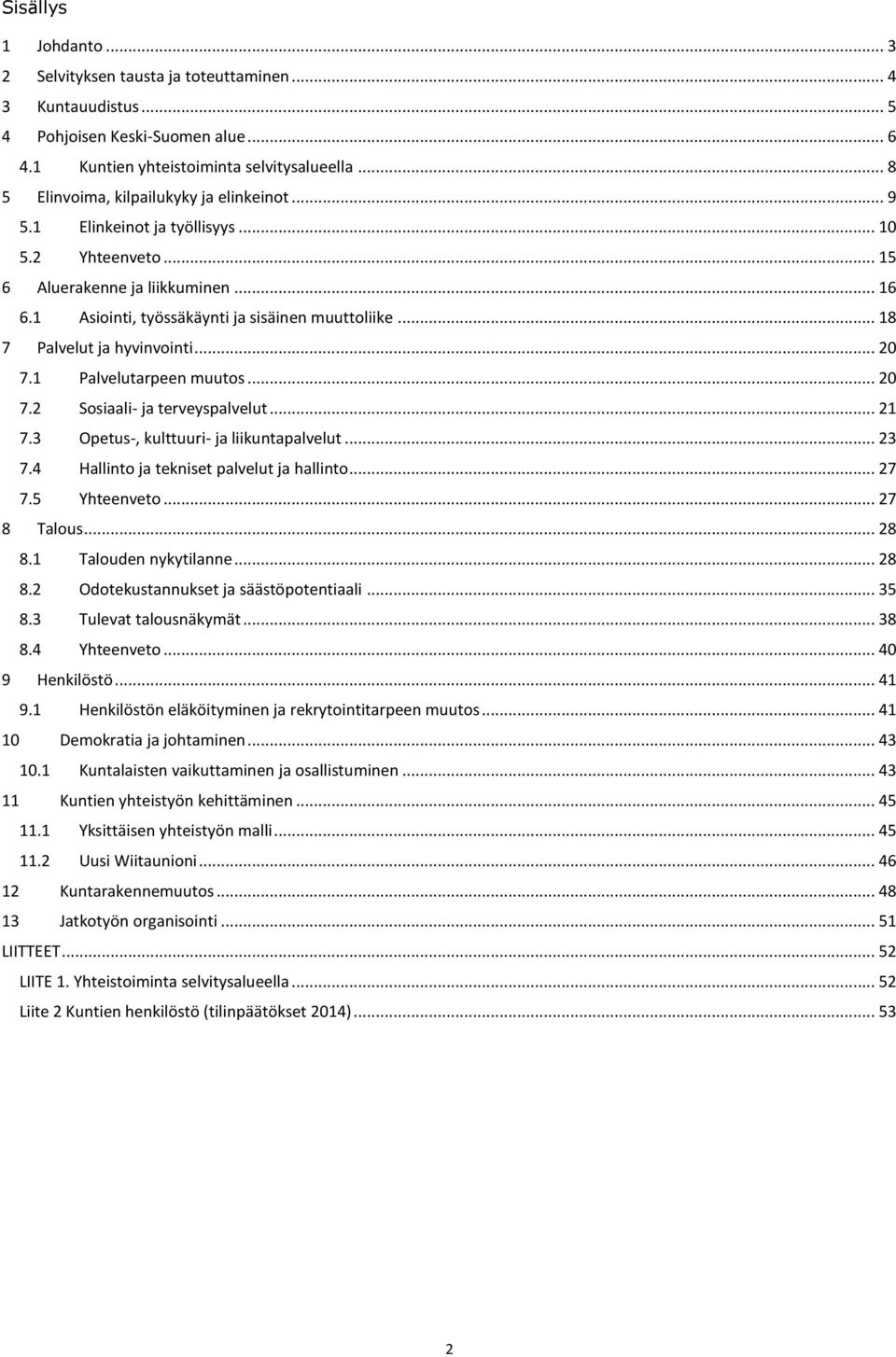 .. 18 7 Palvelut ja hyvinvointi... 20 7.1 Palvelutarpeen muutos... 20 7.2 Sosiaali- ja terveyspalvelut... 21 7.3 Opetus-, kulttuuri- ja liikuntapalvelut... 23 7.