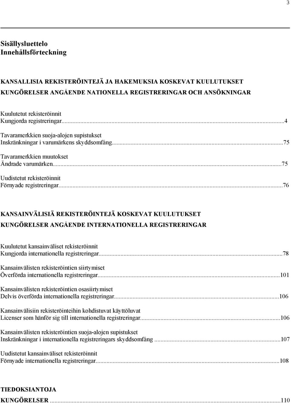 ..75 Uudistetut rekisteröinnit Förnyade registreringar.