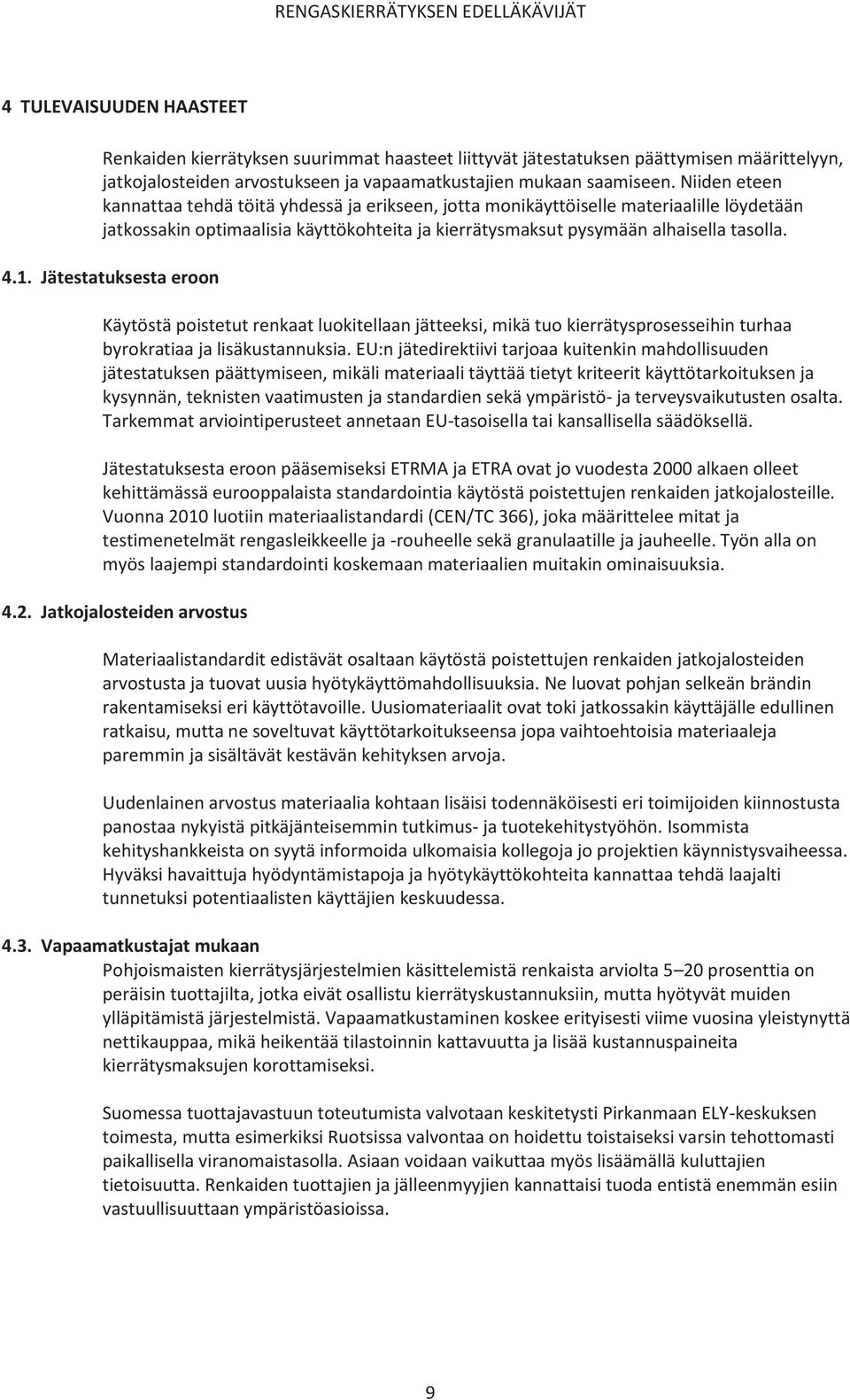 Jätestatuksesta eroon Käytöstä poistetut renkaat luokitellaan jätteeksi, mikä tuo kierrätysprosesseihin turhaa byrokratiaa ja lisäkustannuksia.