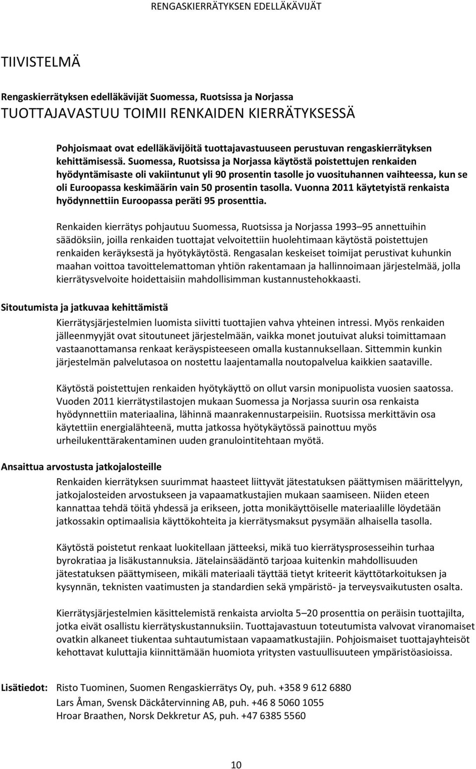 Suomessa, Ruotsissa ja Norjassa käytöstä poistettujen renkaiden hyödyntämisaste oli vakiintunut yli 90 prosentin tasolle jo vuosituhannen vaihteessa, kun se oli Euroopassa keskimäärin vain 50