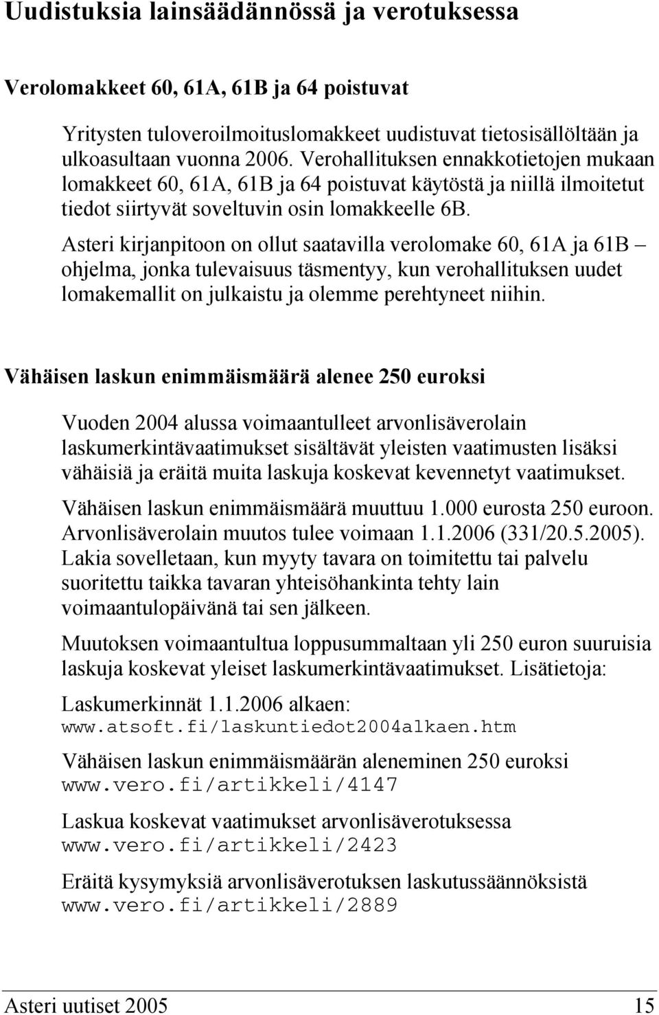 Asteri kirjanpitoon on ollut saatavilla verolomake 60, 61A ja 61B ohjelma, jonka tulevaisuus täsmentyy, kun verohallituksen uudet lomakemallit on julkaistu ja olemme perehtyneet niihin.