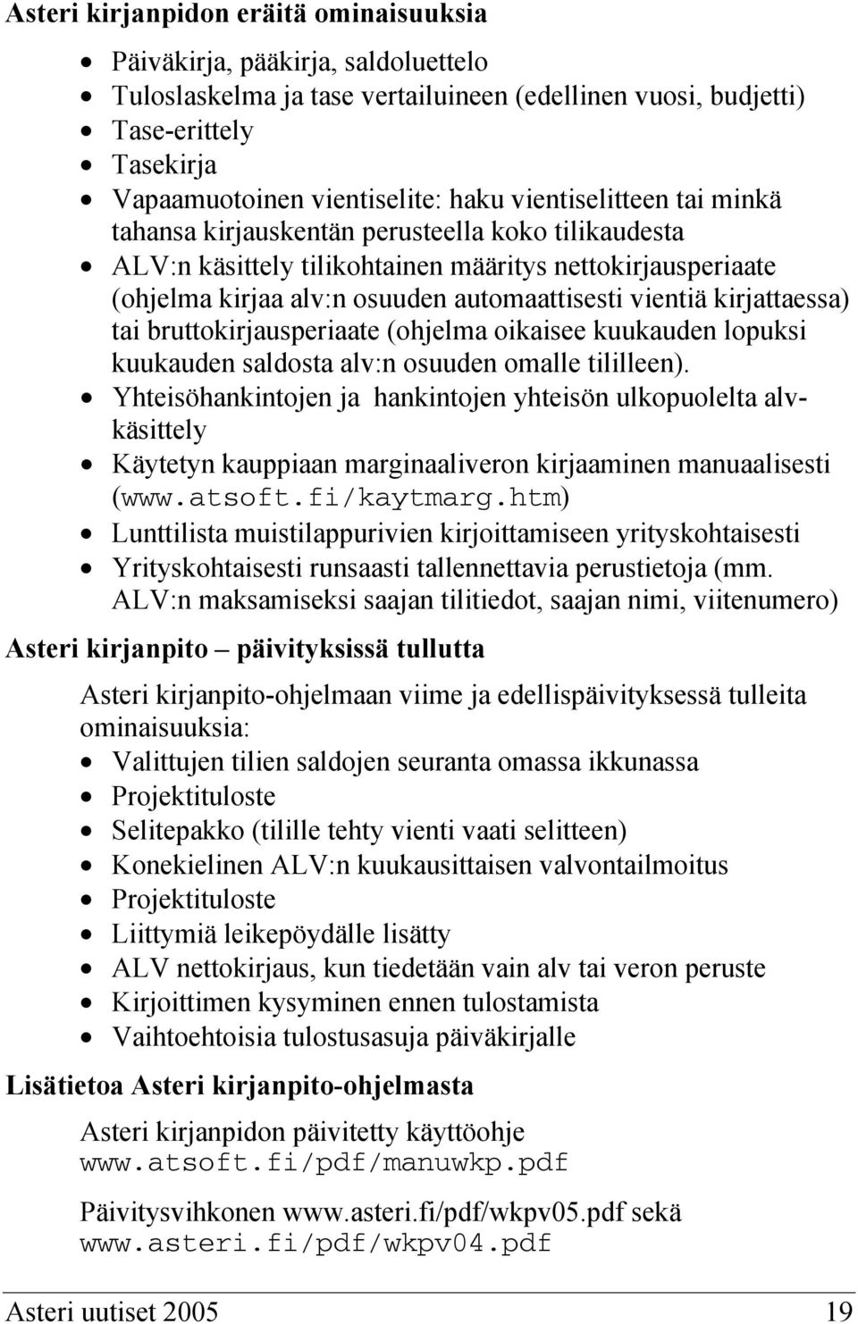 kirjattaessa) tai bruttokirjausperiaate (ohjelma oikaisee kuukauden lopuksi kuukauden saldosta alv:n osuuden omalle tililleen).
