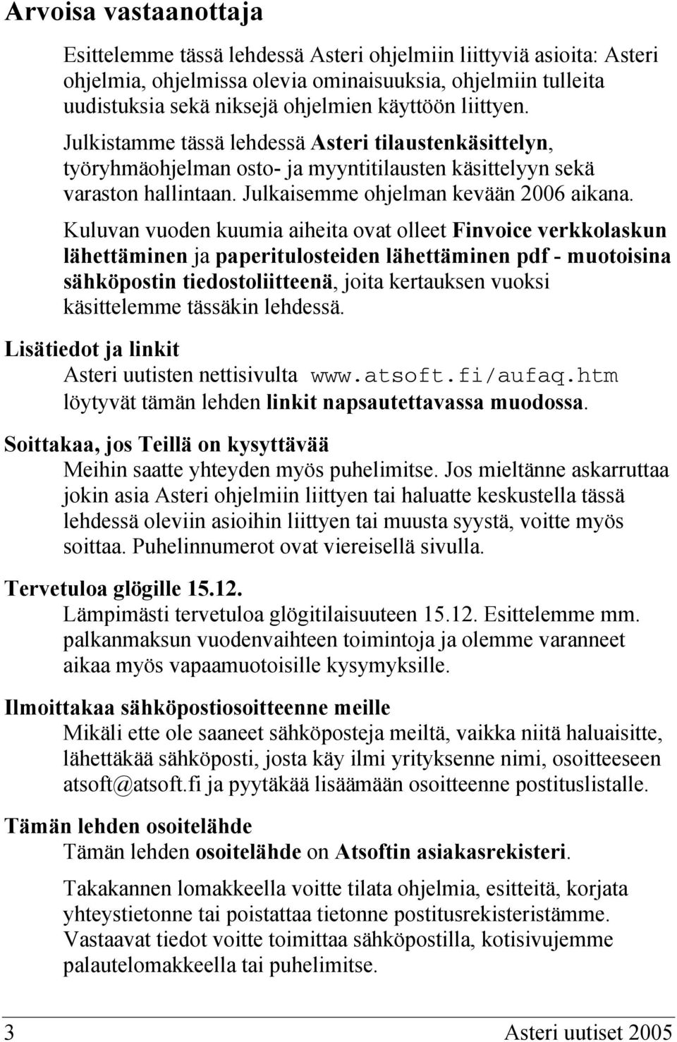 Kuluvan vuoden kuumia aiheita ovat olleet Finvoice verkkolaskun lähettäminen ja paperitulosteiden lähettäminen pdf - muotoisina sähköpostin tiedostoliitteenä, joita kertauksen vuoksi käsittelemme
