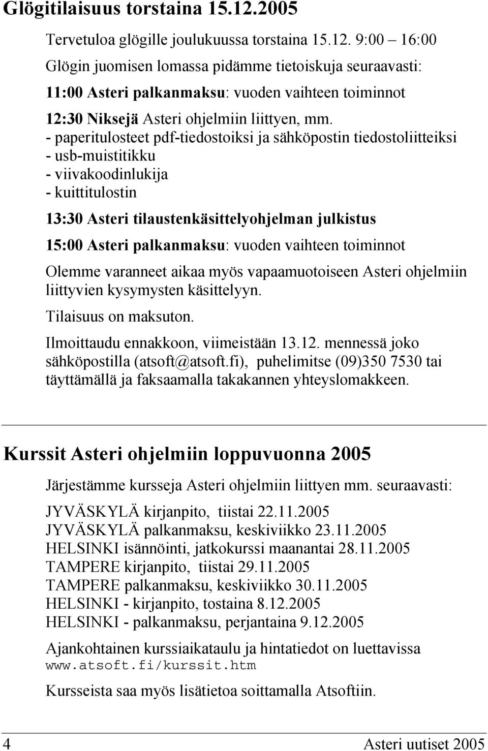 vuoden vaihteen toiminnot Olemme varanneet aikaa myös vapaamuotoiseen Asteri ohjelmiin liittyvien kysymysten käsittelyyn. Tilaisuus on maksuton. Ilmoittaudu ennakkoon, viimeistään 13.12.