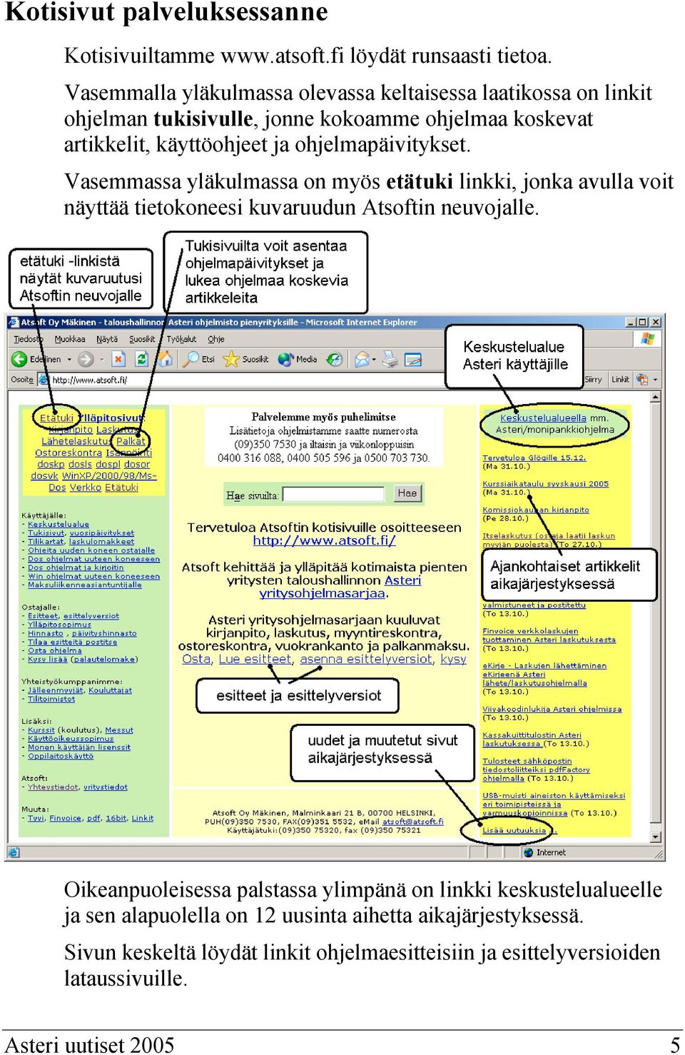 ohjelmapäivitykset. Vasemmassa yläkulmassa on myös etätuki linkki, jonka avulla voit näyttää tietokoneesi kuvaruudun Atsoftin neuvojalle.