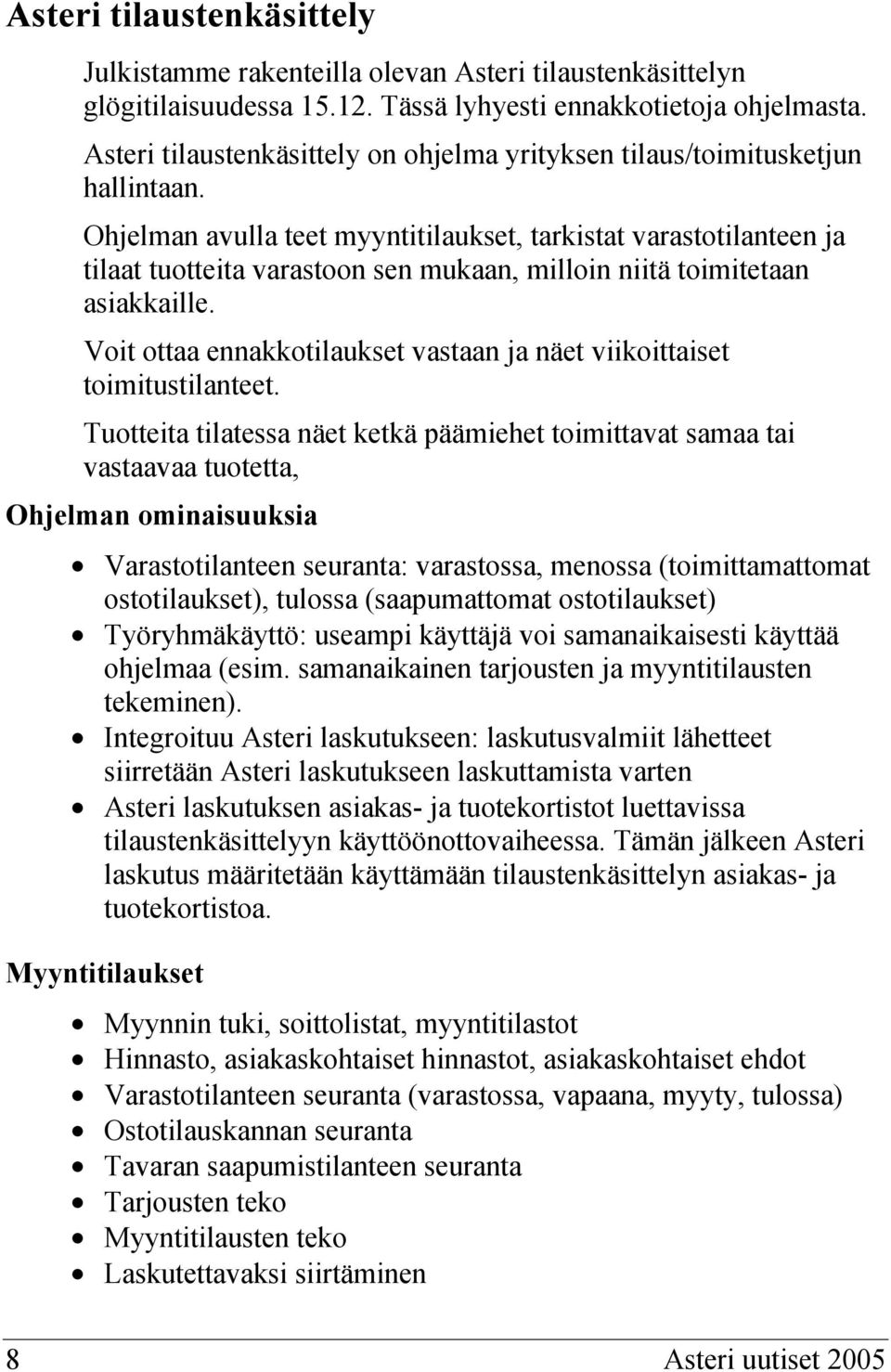 Ohjelman avulla teet myyntitilaukset, tarkistat varastotilanteen ja tilaat tuotteita varastoon sen mukaan, milloin niitä toimitetaan asiakkaille.