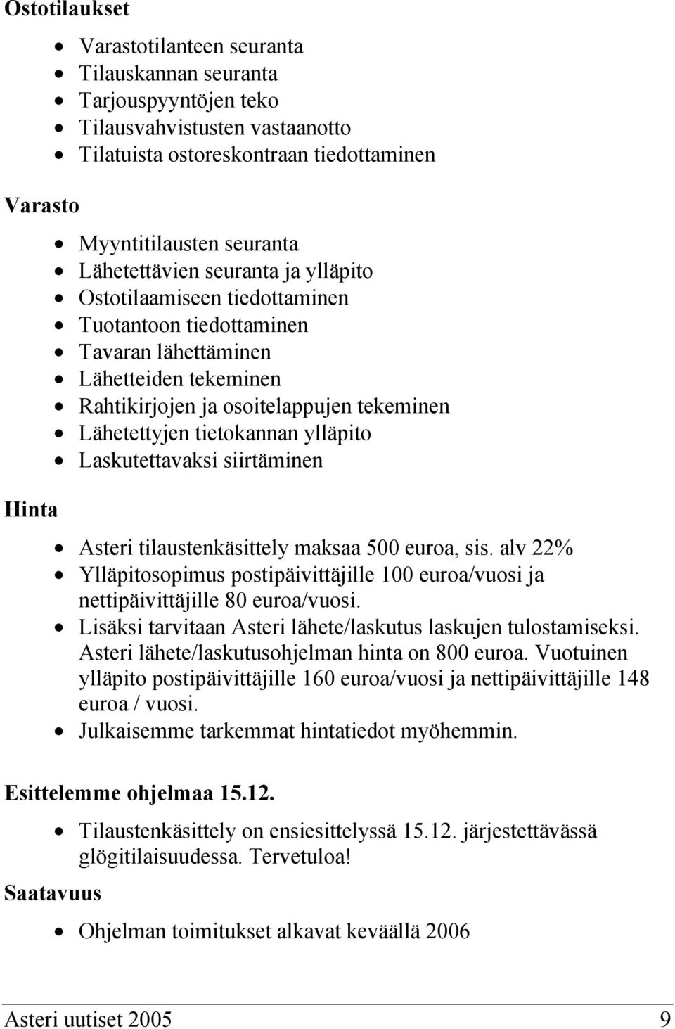 ylläpito Laskutettavaksi siirtäminen Asteri tilaustenkäsittely maksaa 500 euroa, sis. alv 22% Ylläpitosopimus postipäivittäjille 100 euroa/vuosi ja nettipäivittäjille 80 euroa/vuosi.