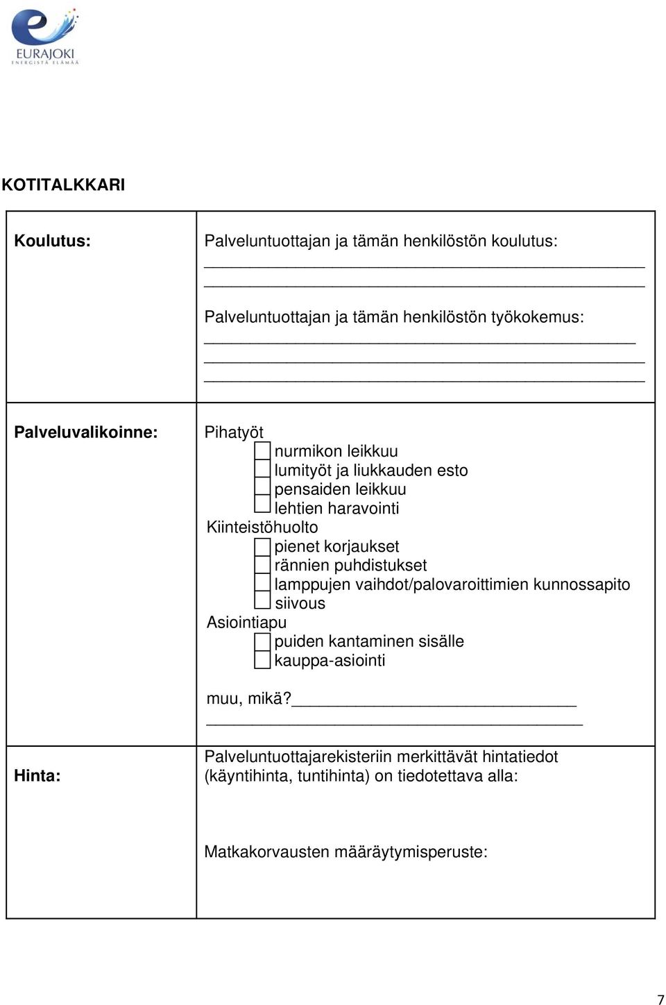 puhdistukset lamppujen vaihdot/palovaroittimien kunnossapito siivous Asiointiapu puiden kantaminen sisälle kauppa-asiointi muu, mikä?