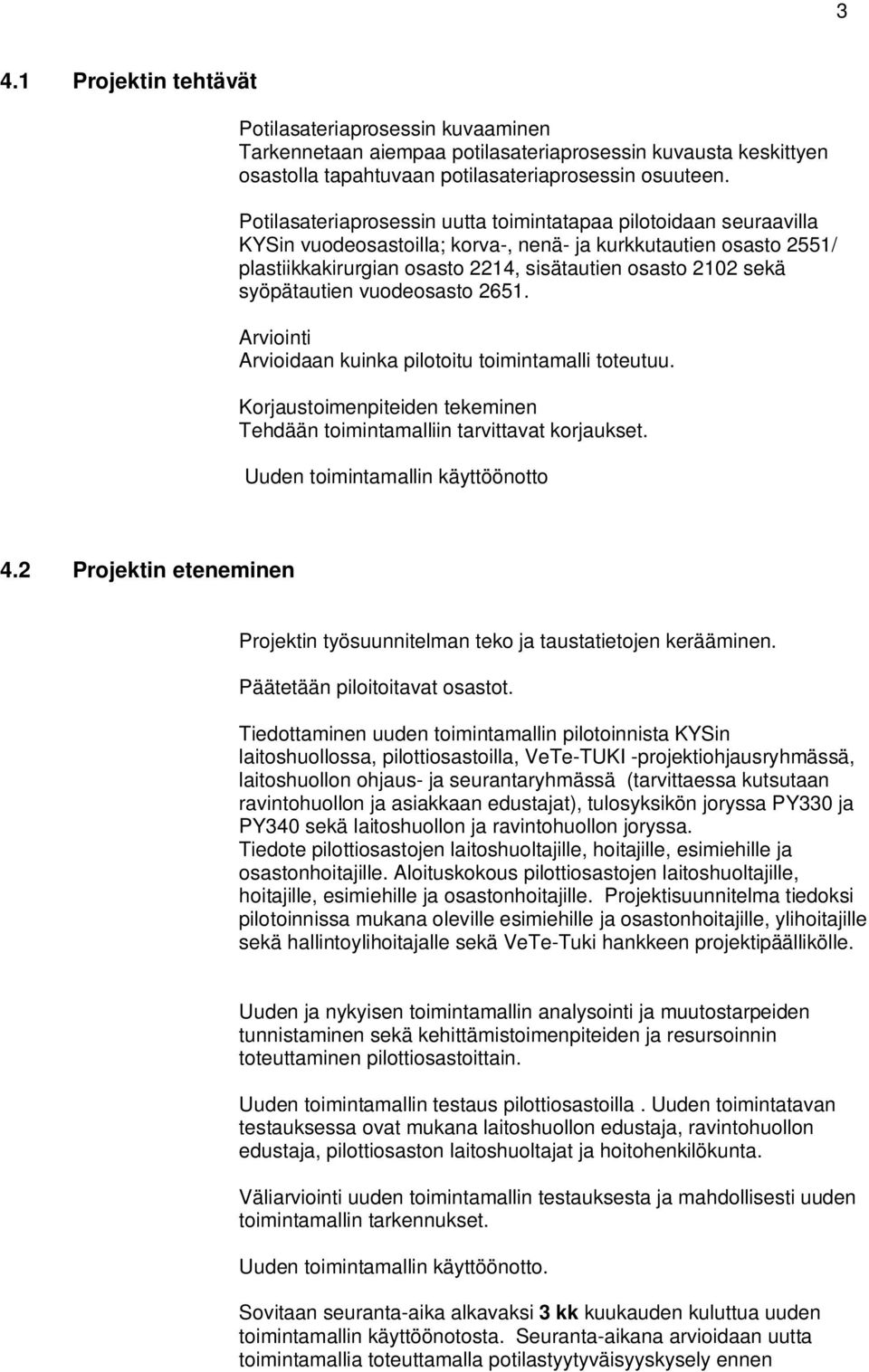 syöpätautien vuodeosasto 2651. Arviointi Arvioidaan kuinka pilotoitu toimintamalli toteutuu. Korjaustoimenpiteiden tekeminen Tehdään toimintamalliin tarvittavat korjaukset.