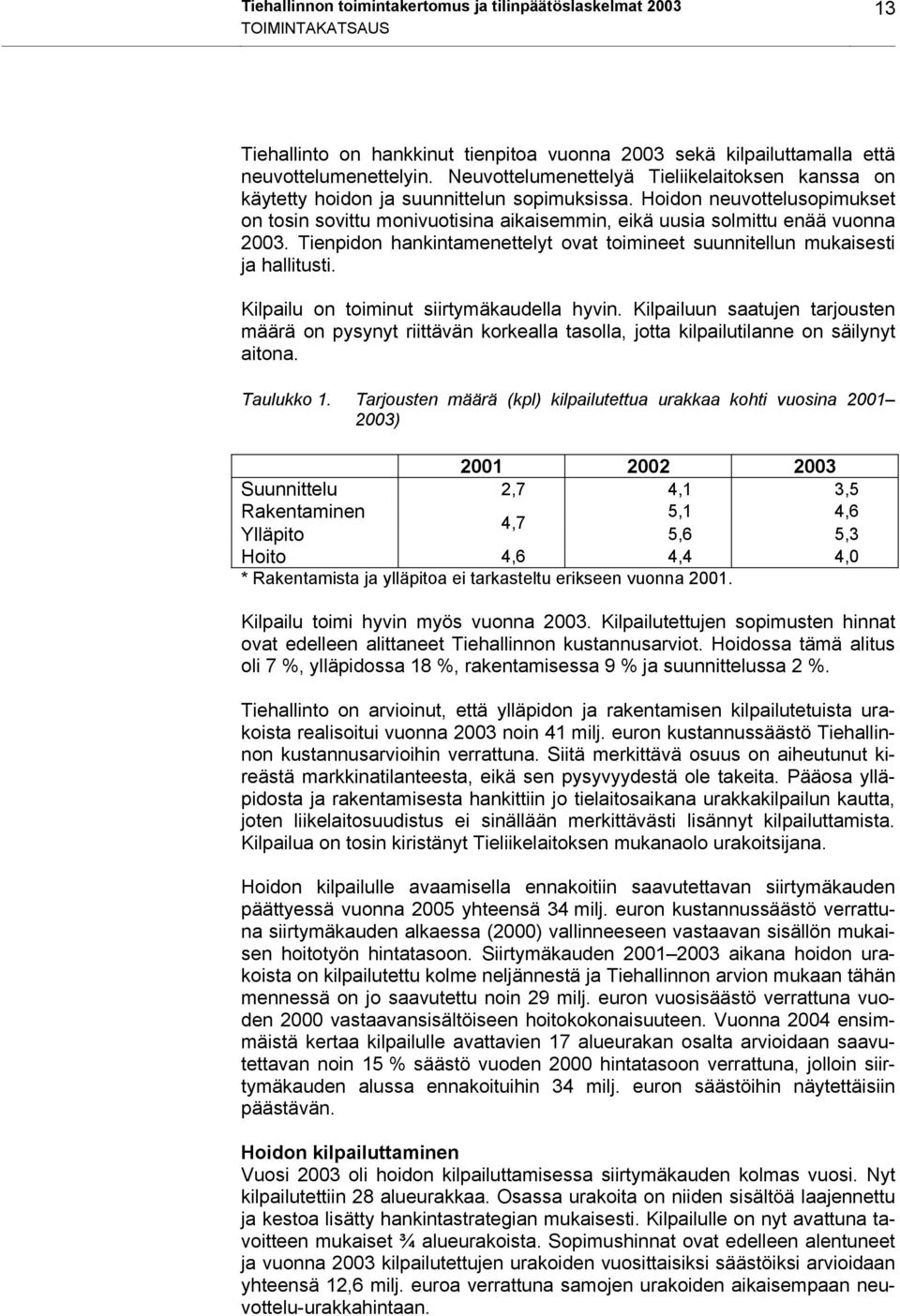 Hoidon neuvottelusopimukset on tosin sovittu monivuotisina aikaisemmin, eikä uusia solmittu enää vuonna 2003. Tienpidon hankintamenettelyt ovat toimineet suunnitellun mukaisesti ja hallitusti.