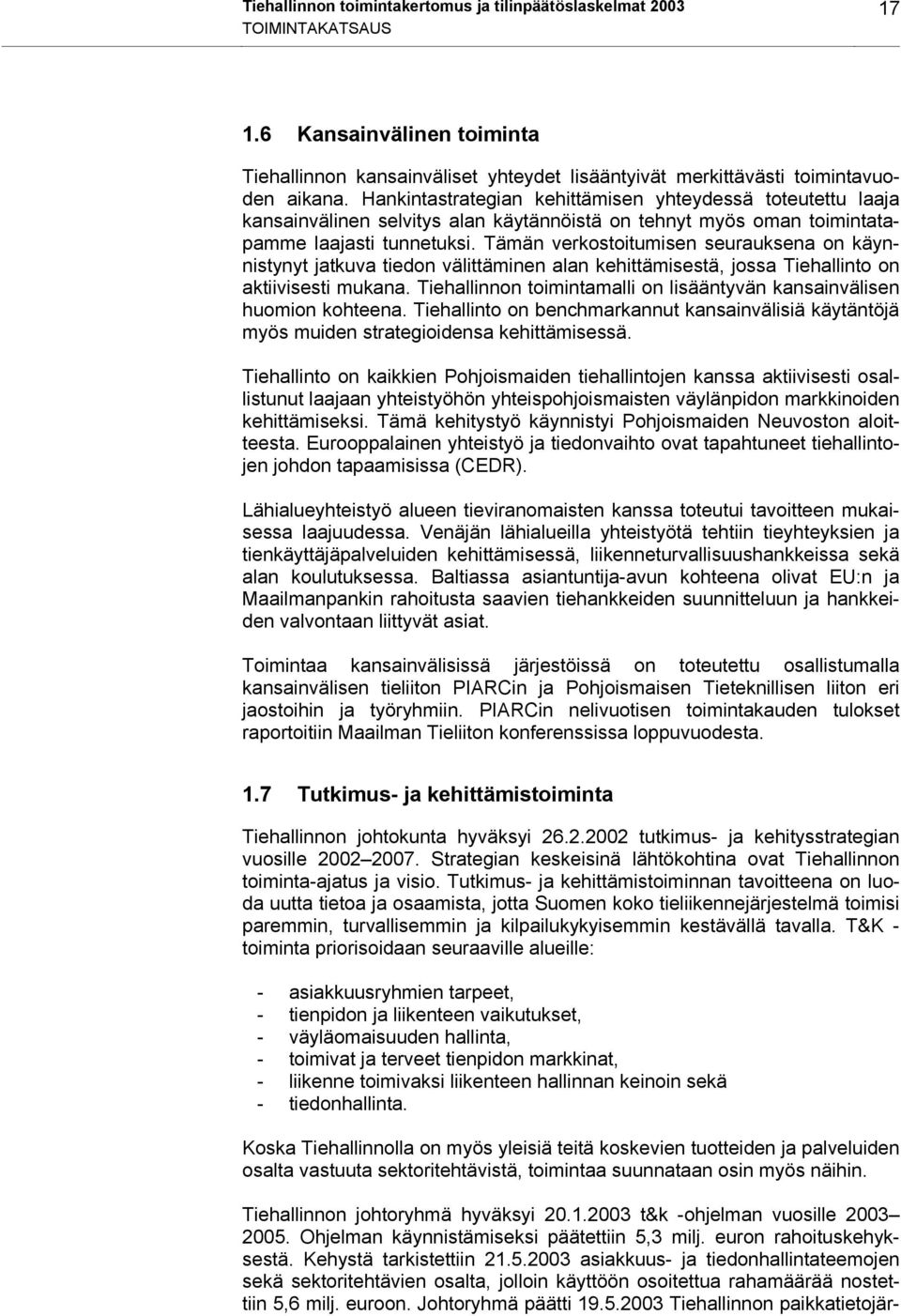 Tämän verkostoitumisen seurauksena on käynnistynyt jatkuva tiedon välittäminen alan kehittämisestä, jossa Tiehallinto on aktiivisesti mukana.