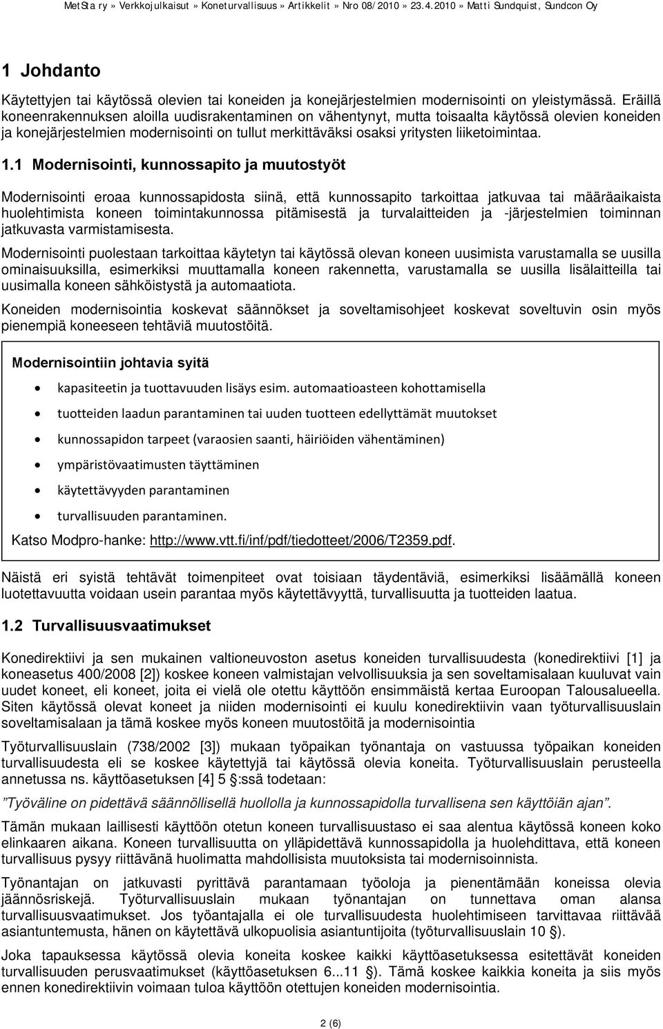 1.1 Modernisointi, kunnossapito ja muutostyöt Modernisointi eroaa kunnossapidosta siinä, että kunnossapito tarkoittaa jatkuvaa tai määräaikaista huolehtimista koneen toimintakunnossa pitämisestä ja