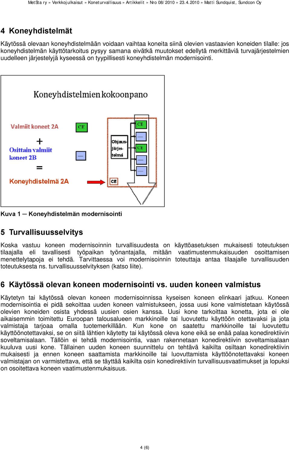 Kuva 1 Koneyhdistelmän modernisointi 5 Turvallisuusselvitys Koska vastuu koneen modernisoinnin turvallisuudesta on käyttöasetuksen mukaisesti toteutuksen tilaajalla eli tavallisesti työpaikan