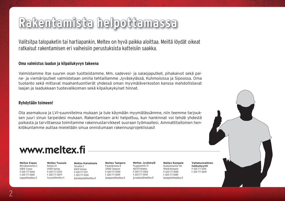 sadevesi- ja salaojaputket, pihakaivot sekä paine- ja viemäriputket valmistetaan omilla tehtaillamme Jyväskylässä, Kuhmoisissa ja Sipoossa.