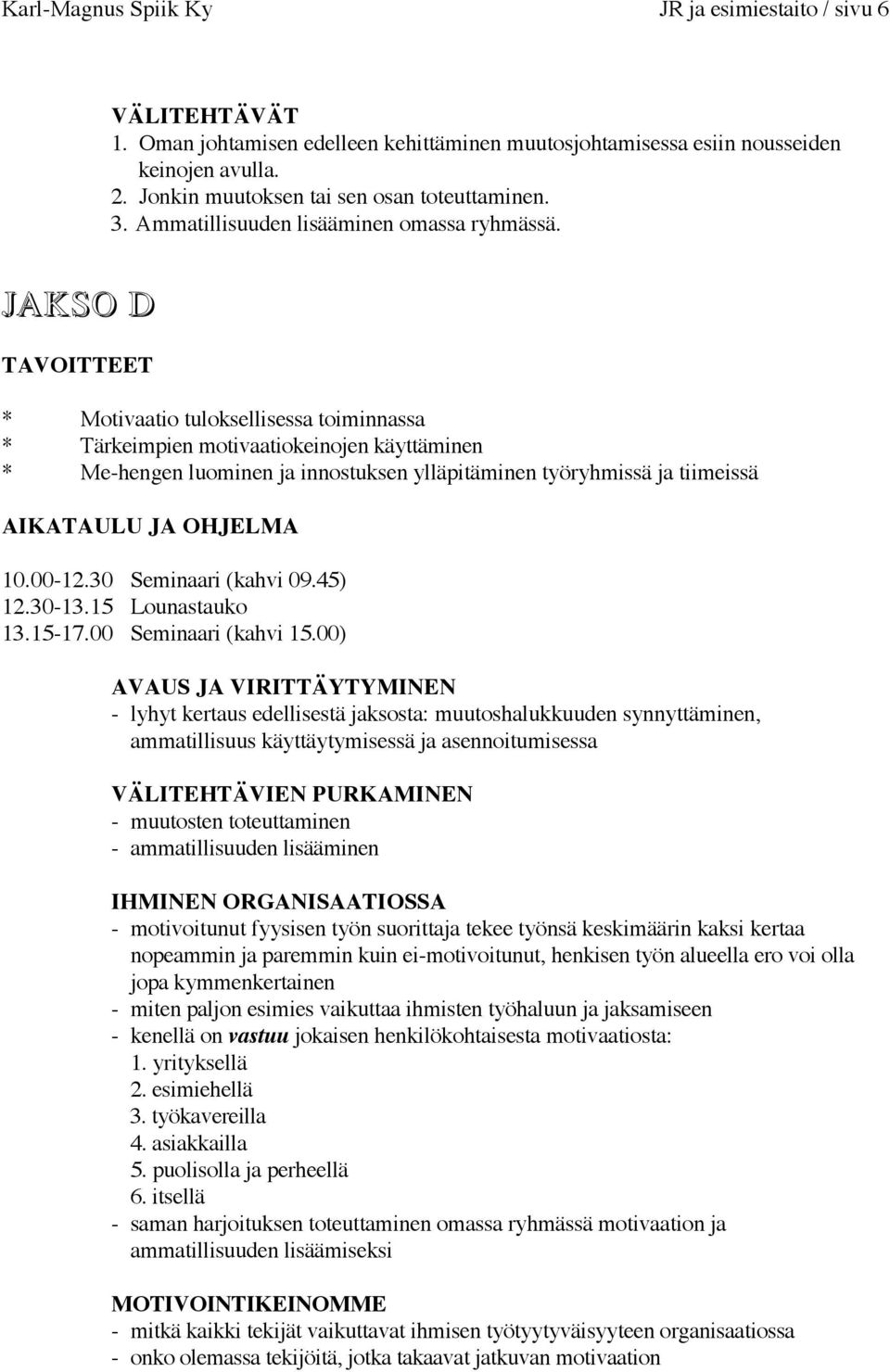 JAKSO D * Motivaatio tuloksellisessa toiminnassa * Tärkeimpien motivaatiokeinojen käyttäminen * Me-hengen luominen ja innostuksen ylläpitäminen työryhmissä ja tiimeissä 10.00-12.