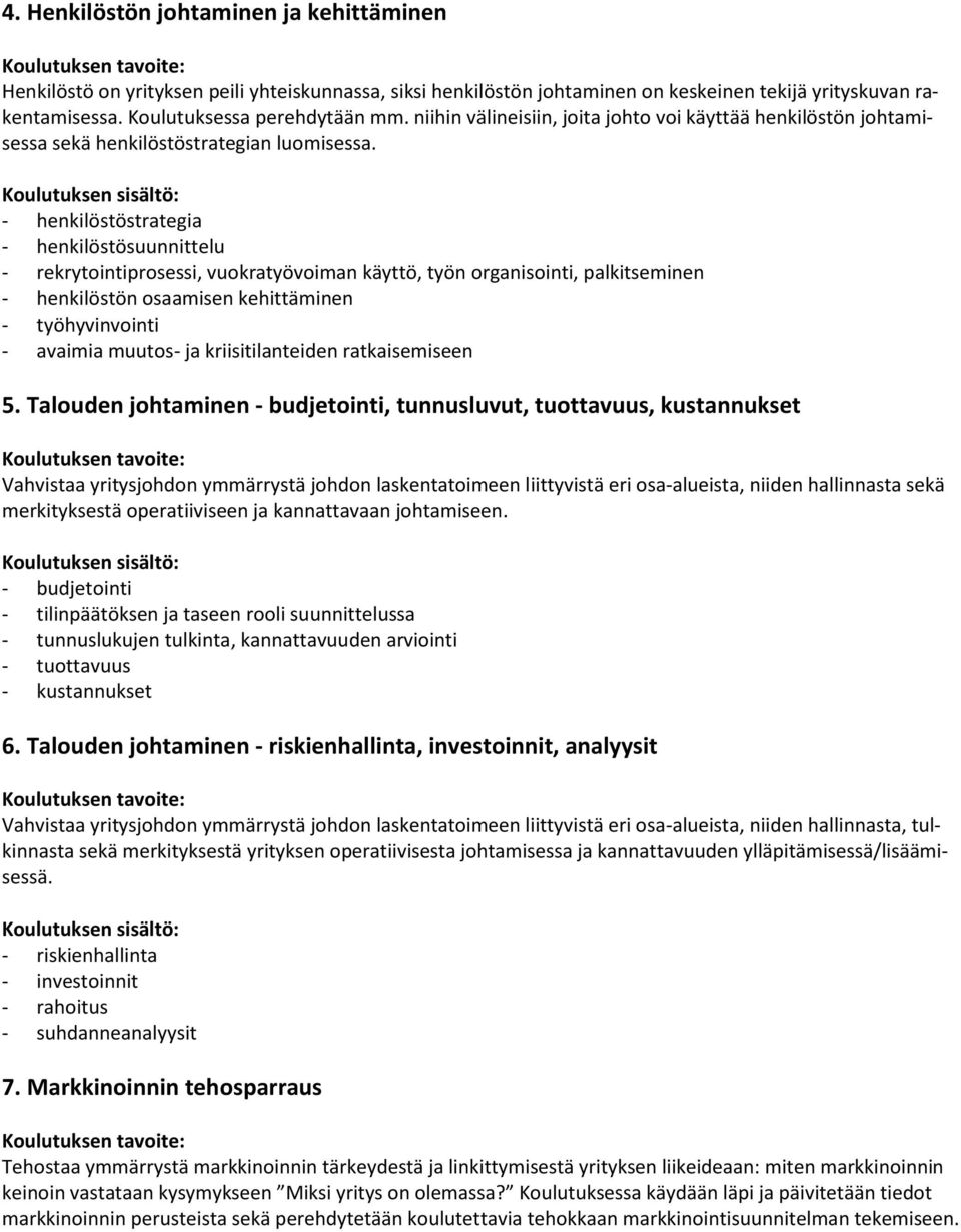 - henkilöstöstrategia - henkilöstösuunnittelu - rekrytointiprosessi, vuokratyövoiman käyttö, työn organisointi, palkitseminen - henkilöstön osaamisen kehittäminen - työhyvinvointi - avaimia muutos-