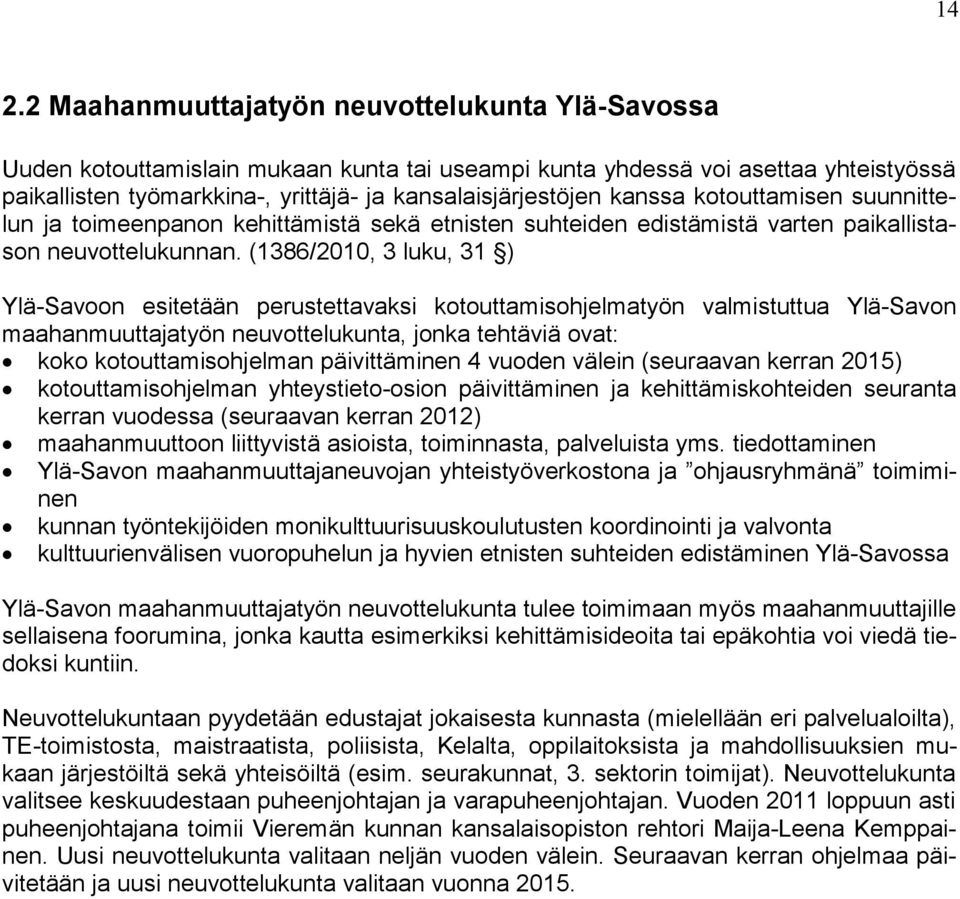 (1386/2010, 3 luku, 31 ) Ylä-Savoon esitetään perustettavaksi kotouttamisohjelmatyön valmistuttua Ylä-Savon maahanmuuttajatyön neuvottelukunta, jonka tehtäviä ovat: koko kotouttamisohjelman